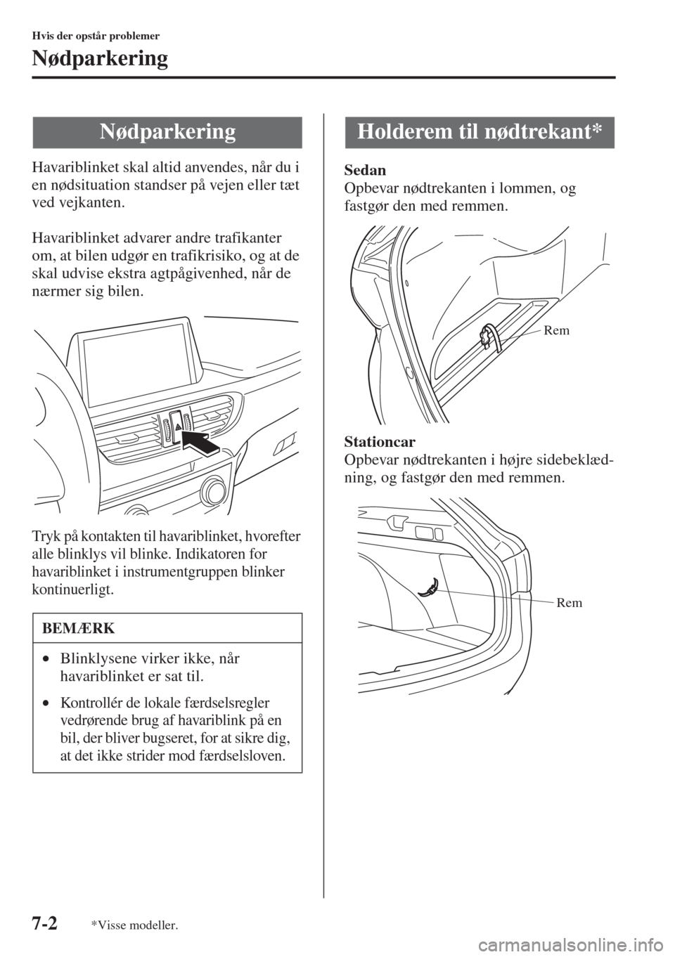 MAZDA MODEL 6 2015  Instruktionsbog (in Danish) 7-2
Hvis der opstår problemer
Nødparkering
Havariblinket skal altid anvendes, når du i 
en nødsituation standser på vejen eller tæt 
ved vejkanten.
Havariblinket advarer andre trafikanter 
om, a