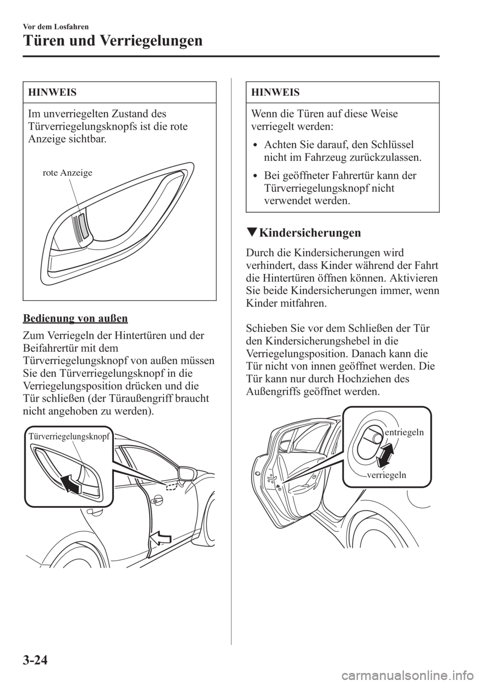 MAZDA MODEL 6 2015 Betriebsanleitung (in German) HINWEIS
Im unverriegelten Zustand des
Türverriegelungsknopfs ist die rote
Anzeige sichtbar.
rote Anzeige
Bedienung von außen
Zum Verriegeln der Hintertüren und der
Beifahrertür mit dem
Türverrieg MAZDA MODEL 6 2015 Betriebsanleitung (in German) HINWEIS
Im unverriegelten Zustand des
Türverriegelungsknopfs ist die rote
Anzeige sichtbar.
rote Anzeige
Bedienung von außen
Zum Verriegeln der Hintertüren und der
Beifahrertür mit dem
Türverrieg