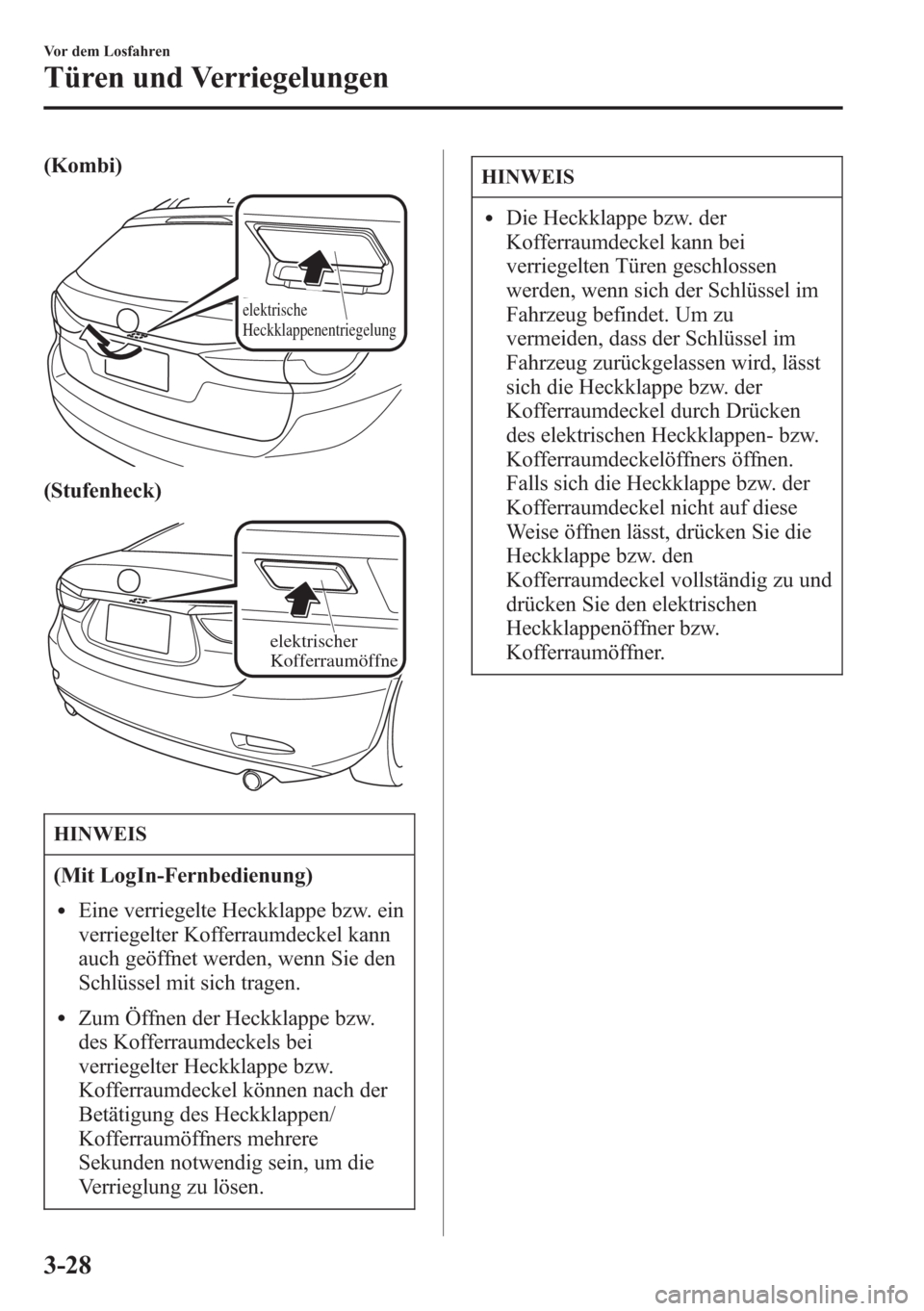 MAZDA MODEL 6 2015 Betriebsanleitung (in German) (Kombi)
elektrische
Heckklappenentriegelung
(Stufenheck)
elektrischer
Kofferraumöffne
HINWEIS
(Mit LogIn-Fernbedienung)
lEine verriegelte Heckklappe bzw. ein
verriegelter Kofferraumdeckel kann
auch MAZDA MODEL 6 2015 Betriebsanleitung (in German) (Kombi)
elektrische
Heckklappenentriegelung
(Stufenheck)
elektrischer
Kofferraumöffne
HINWEIS
(Mit LogIn-Fernbedienung)
lEine verriegelte Heckklappe bzw. ein
verriegelter Kofferraumdeckel kann
auch