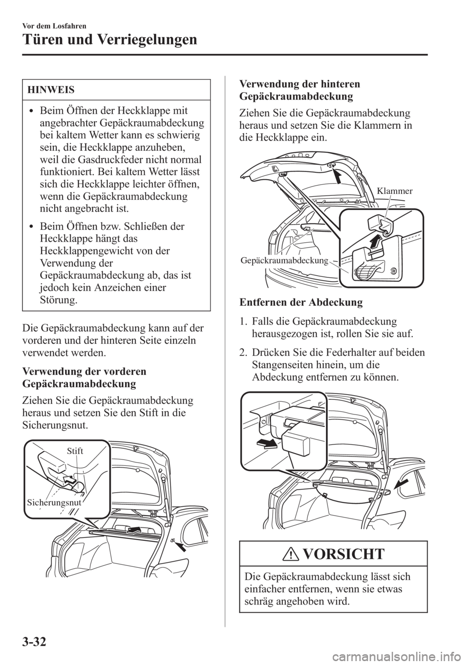 MAZDA MODEL 6 2015 Betriebsanleitung (in German) HINWEIS
lBeim Öffnen der Heckklappe mit
angebrachter Gepäckraumabdeckung
bei kaltem Wetter kann es schwierig
sein, die Heckklappe anzuheben,
weil die Gasdruckfeder nicht normal
funktioniert. Bei kal MAZDA MODEL 6 2015 Betriebsanleitung (in German) HINWEIS
lBeim Öffnen der Heckklappe mit
angebrachter Gepäckraumabdeckung
bei kaltem Wetter kann es schwierig
sein, die Heckklappe anzuheben,
weil die Gasdruckfeder nicht normal
funktioniert. Bei kal