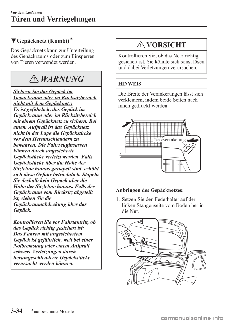 MAZDA MODEL 6 2015 Betriebsanleitung (in German) qGepäcknetz (Kombi)í
Das Gepäcknetz kann zur Unterteilung
des Gepäckraums oder zum Einsperren
von Tieren verwendet werden.
WARNUNG
Sichern Sie das Gepäck im
Gepäckraum oder im Rücksitzbereich
n MAZDA MODEL 6 2015 Betriebsanleitung (in German) qGepäcknetz (Kombi)í
Das Gepäcknetz kann zur Unterteilung
des Gepäckraums oder zum Einsperren
von Tieren verwendet werden.
WARNUNG
Sichern Sie das Gepäck im
Gepäckraum oder im Rücksitzbereich
n