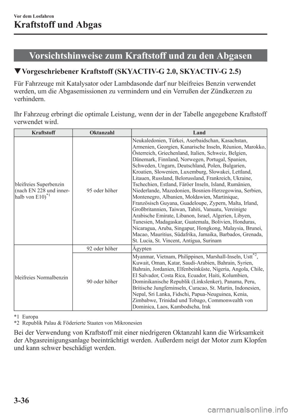 MAZDA MODEL 6 2015 Betriebsanleitung (in German) Vorsichtshinweise zum Kraftstoff und zu den Abgasen
qVorgeschriebener Kraftstoff (SKYACTIV-G 2.0, SKYACTIV-G 2.5)
Für Fahrzeuge mit Katalysator oder Lambdasonde darf nur bleifreies Benzin verwendet
w MAZDA MODEL 6 2015 Betriebsanleitung (in German) Vorsichtshinweise zum Kraftstoff und zu den Abgasen
qVorgeschriebener Kraftstoff (SKYACTIV-G 2.0, SKYACTIV-G 2.5)
Für Fahrzeuge mit Katalysator oder Lambdasonde darf nur bleifreies Benzin verwendet
w