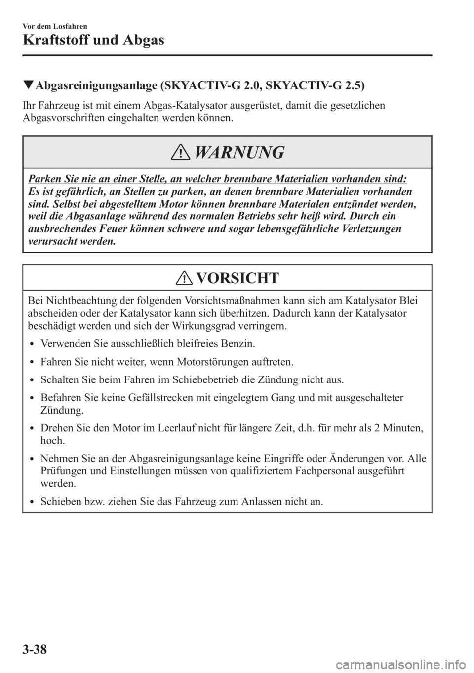 MAZDA MODEL 6 2015 Betriebsanleitung (in German) qAbgasreinigungsanlage (SKYACTIV-G 2.0, SKYACTIV-G 2.5)
Ihr Fahrzeug ist mit einem Abgas-Katalysator ausgerüstet, damit die gesetzlichen
Abgasvorschriften eingehalten werden können.
WARNUNG
Parken S MAZDA MODEL 6 2015 Betriebsanleitung (in German) qAbgasreinigungsanlage (SKYACTIV-G 2.0, SKYACTIV-G 2.5)
Ihr Fahrzeug ist mit einem Abgas-Katalysator ausgerüstet, damit die gesetzlichen
Abgasvorschriften eingehalten werden können.
WARNUNG
Parken S