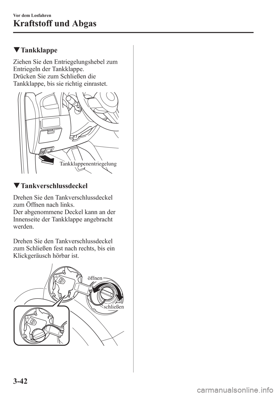 MAZDA MODEL 6 2015 Betriebsanleitung (in German) qTankklappe
Ziehen Sie den Entriegelungshebel zum
Entriegeln der Tankklappe.
Drücken Sie zum Schließen die
Tankklappe, bis sie richtig einrastet.
Tankklappenentriegelung
qTankverschlussdeckel
Drehen MAZDA MODEL 6 2015 Betriebsanleitung (in German) qTankklappe
Ziehen Sie den Entriegelungshebel zum
Entriegeln der Tankklappe.
Drücken Sie zum Schließen die
Tankklappe, bis sie richtig einrastet.
Tankklappenentriegelung
qTankverschlussdeckel
Drehen