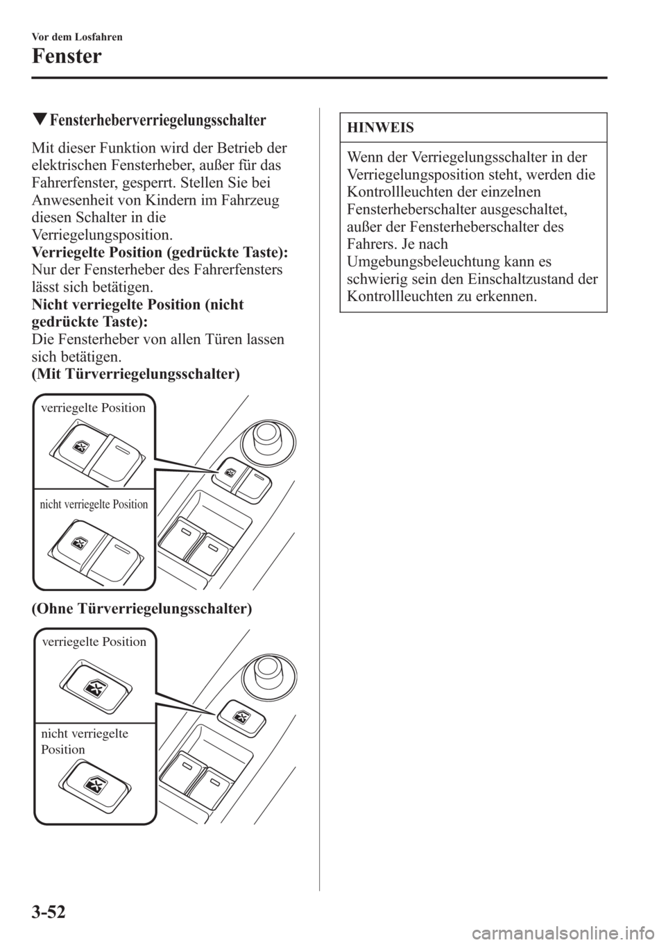 MAZDA MODEL 6 2015  Betriebsanleitung (in German) qFensterheberverriegelungsschalter
Mit dieser Funktion wird der Betrieb der
elektrischen Fensterheber, außer für das
Fahrerfenster, gesperrt. Stellen Sie bei
Anwesenheit von Kindern im Fahrzeug
dies