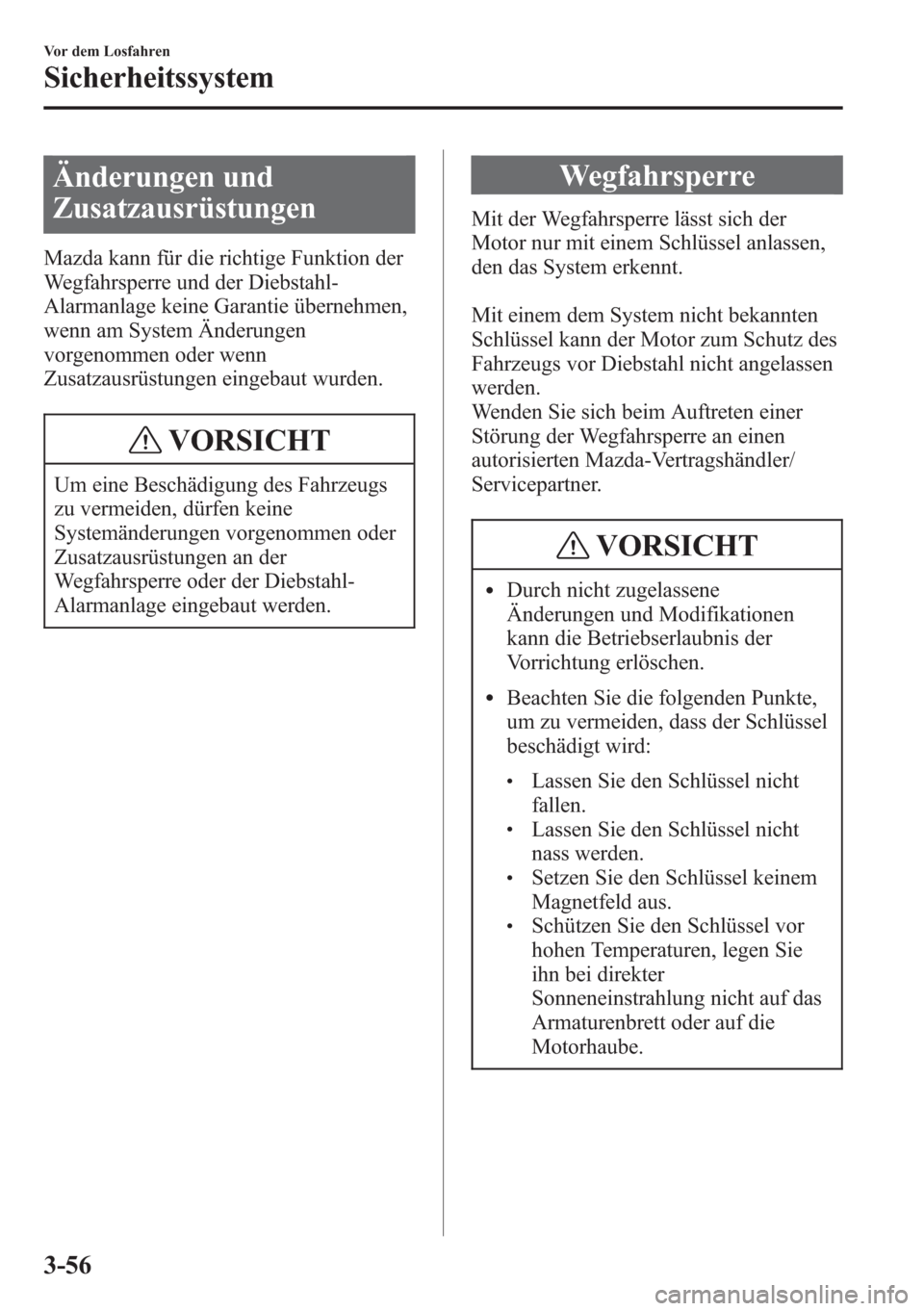 MAZDA MODEL 6 2015 Betriebsanleitung (in German) Änderungen und
Zusatzausrüstungen
Mazda kann für die richtige Funktion der
Wegfahrsperre und der Diebstahl-
Alarmanlage keine Garantie übernehmen,
wenn am System Änderungen
vorgenommen oder wenn
MAZDA MODEL 6 2015 Betriebsanleitung (in German) Änderungen und
Zusatzausrüstungen
Mazda kann für die richtige Funktion der
Wegfahrsperre und der Diebstahl-
Alarmanlage keine Garantie übernehmen,
wenn am System Änderungen
vorgenommen oder wenn