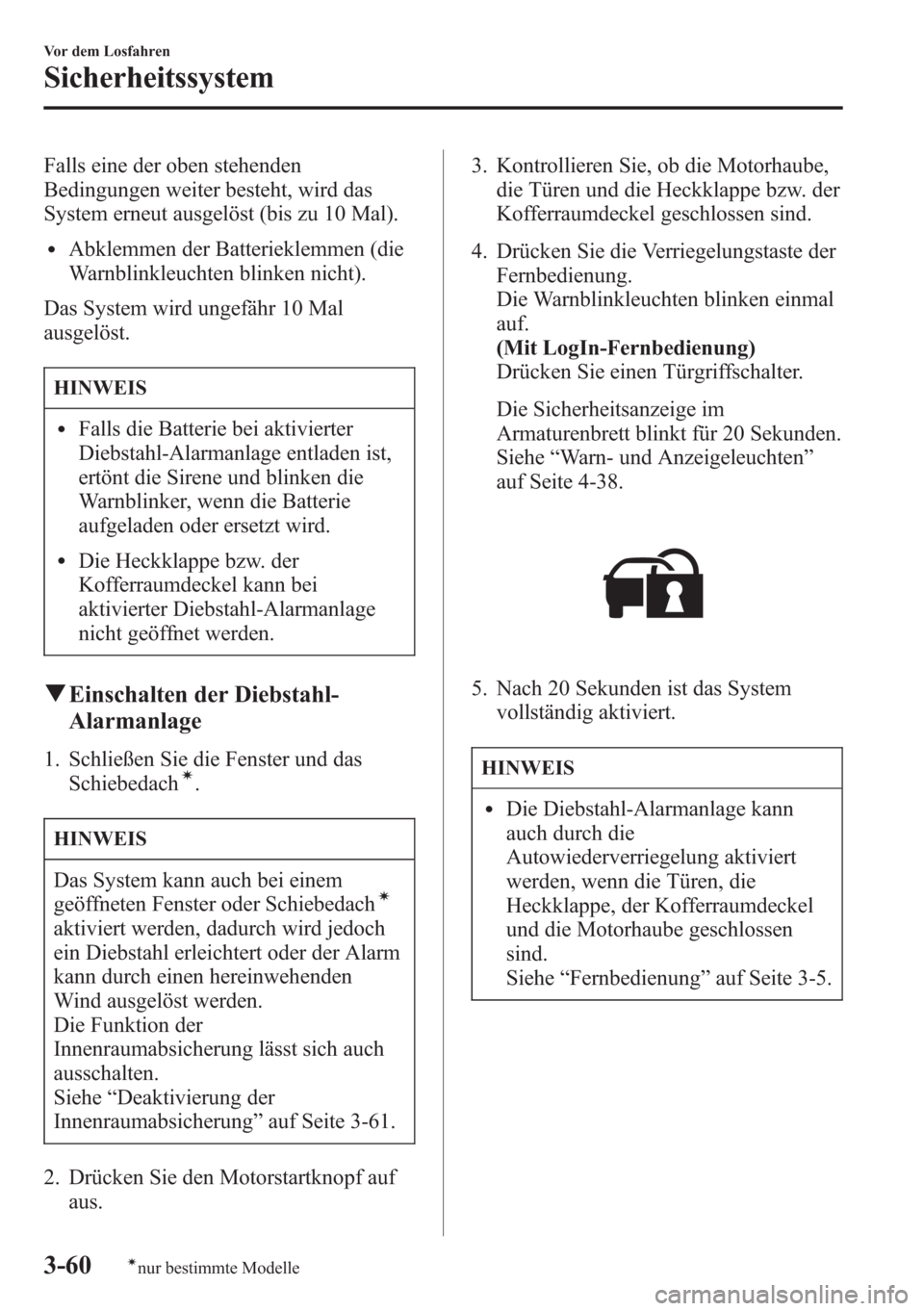 MAZDA MODEL 6 2015 Betriebsanleitung (in German) Falls eine der oben stehenden
Bedingungen weiter besteht, wird das
System erneut ausgelöst (bis zu 10 Mal).
lAbklemmen der Batterieklemmen (die
Warnblinkleuchten blinken nicht).
Das System wird ungef MAZDA MODEL 6 2015 Betriebsanleitung (in German) Falls eine der oben stehenden
Bedingungen weiter besteht, wird das
System erneut ausgelöst (bis zu 10 Mal).
lAbklemmen der Batterieklemmen (die
Warnblinkleuchten blinken nicht).
Das System wird ungef