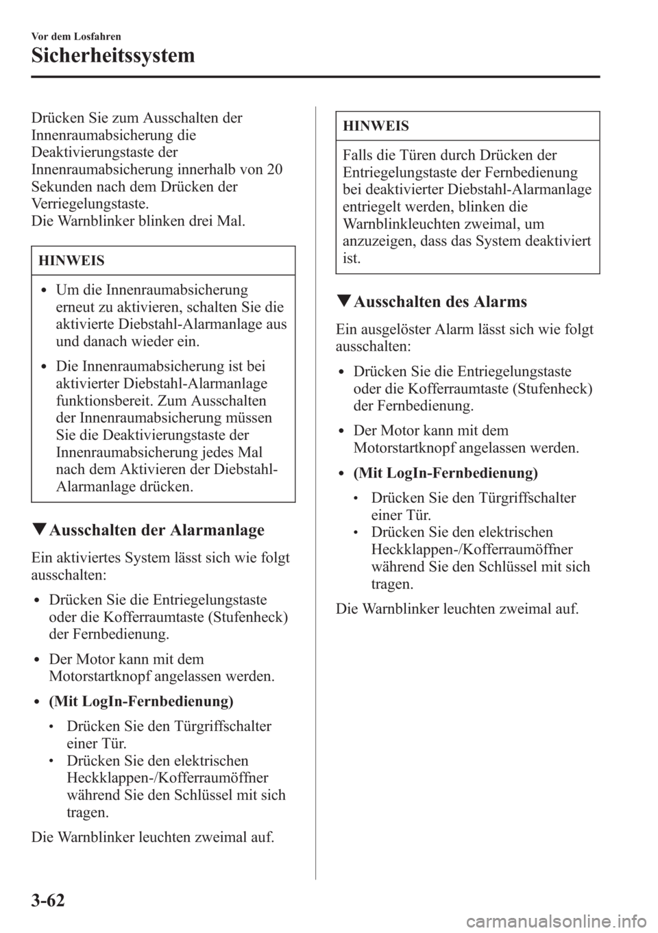 MAZDA MODEL 6 2015 Betriebsanleitung (in German) Drücken Sie zum Ausschalten der
Innenraumabsicherung die
Deaktivierungstaste der
Innenraumabsicherung innerhalb von 20
Sekunden nach dem Drücken der
Verriegelungstaste.
Die Warnblinker blinken drei MAZDA MODEL 6 2015 Betriebsanleitung (in German) Drücken Sie zum Ausschalten der
Innenraumabsicherung die
Deaktivierungstaste der
Innenraumabsicherung innerhalb von 20
Sekunden nach dem Drücken der
Verriegelungstaste.
Die Warnblinker blinken drei