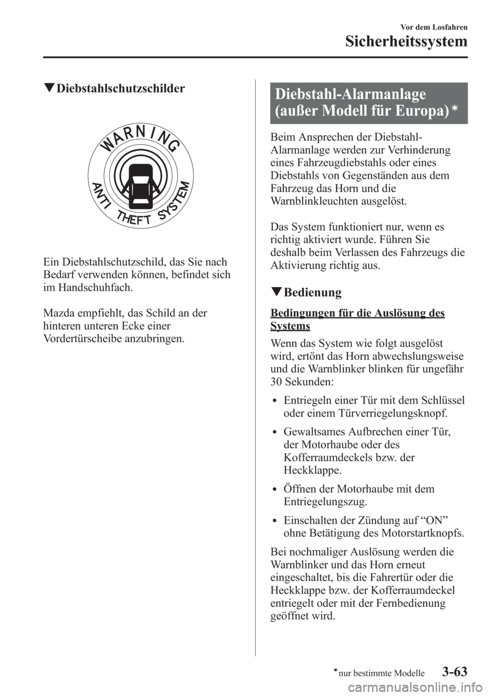 MAZDA MODEL 6 2015 Betriebsanleitung (in German) qDiebstahlschutzschilder
Ein Diebstahlschutzschild, das Sie nach
Bedarf verwenden können, befindet sich
im Handschuhfach.
Mazda empfiehlt, das Schild an der
hinteren unteren Ecke einer
Vordertürsche MAZDA MODEL 6 2015 Betriebsanleitung (in German) qDiebstahlschutzschilder
Ein Diebstahlschutzschild, das Sie nach
Bedarf verwenden können, befindet sich
im Handschuhfach.
Mazda empfiehlt, das Schild an der
hinteren unteren Ecke einer
Vordertürsche
