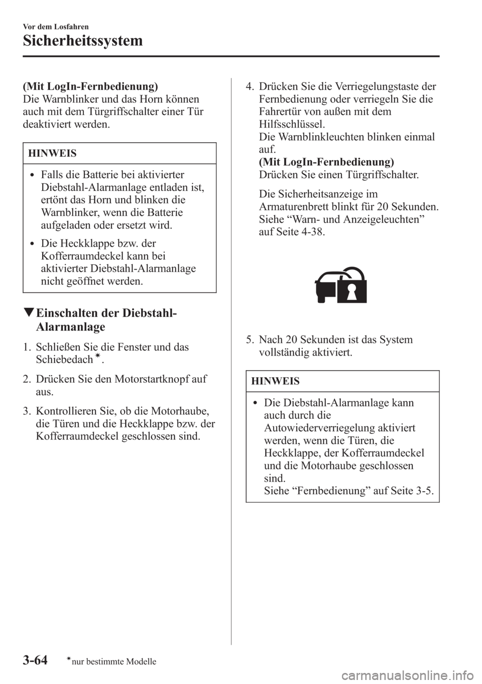MAZDA MODEL 6 2015 Betriebsanleitung (in German) (Mit LogIn-Fernbedienung)
Die Warnblinker und das Horn können
auch mit dem Türgriffschalter einer Tür
deaktiviert werden.
HINWEIS
lFalls die Batterie bei aktivierter
Diebstahl-Alarmanlage entladen MAZDA MODEL 6 2015 Betriebsanleitung (in German) (Mit LogIn-Fernbedienung)
Die Warnblinker und das Horn können
auch mit dem Türgriffschalter einer Tür
deaktiviert werden.
HINWEIS
lFalls die Batterie bei aktivierter
Diebstahl-Alarmanlage entladen