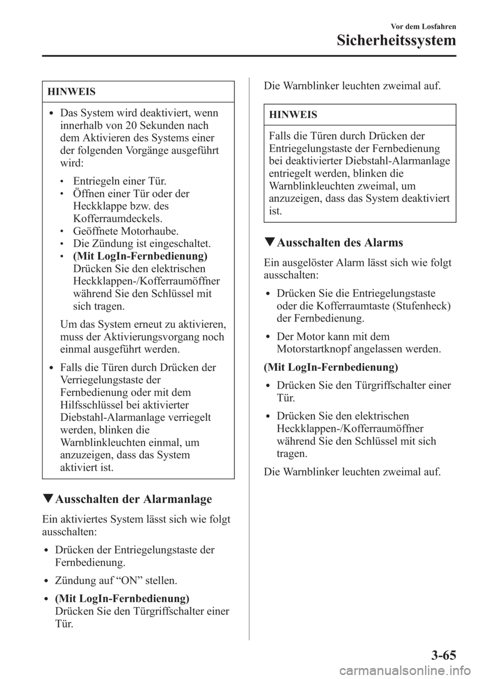 MAZDA MODEL 6 2015 Betriebsanleitung (in German) HINWEIS
lDas System wird deaktiviert, wenn
innerhalb von 20 Sekunden nach
dem Aktivieren des Systems einer
der folgenden Vorgänge ausgeführt
wird:
lEntriegeln einer Tür.lÖffnen einer Tür oder der MAZDA MODEL 6 2015 Betriebsanleitung (in German) HINWEIS
lDas System wird deaktiviert, wenn
innerhalb von 20 Sekunden nach
dem Aktivieren des Systems einer
der folgenden Vorgänge ausgeführt
wird:
lEntriegeln einer Tür.lÖffnen einer Tür oder der