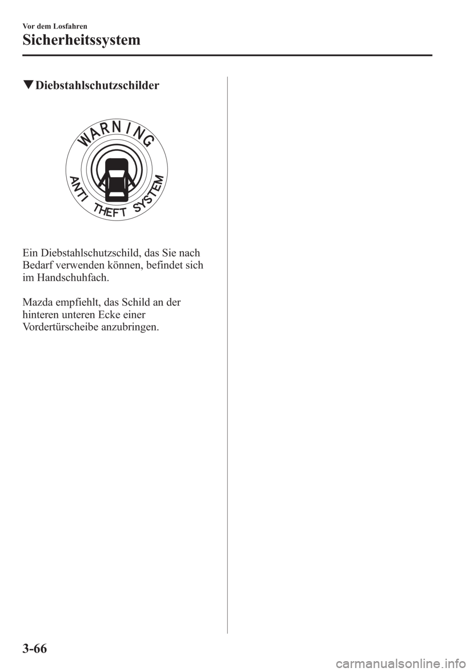 MAZDA MODEL 6 2015 Betriebsanleitung (in German) qDiebstahlschutzschilder
Ein Diebstahlschutzschild, das Sie nach
Bedarf verwenden können, befindet sich
im Handschuhfach.
Mazda empfiehlt, das Schild an der
hinteren unteren Ecke einer
Vordertürsche MAZDA MODEL 6 2015 Betriebsanleitung (in German) qDiebstahlschutzschilder
Ein Diebstahlschutzschild, das Sie nach
Bedarf verwenden können, befindet sich
im Handschuhfach.
Mazda empfiehlt, das Schild an der
hinteren unteren Ecke einer
Vordertürsche