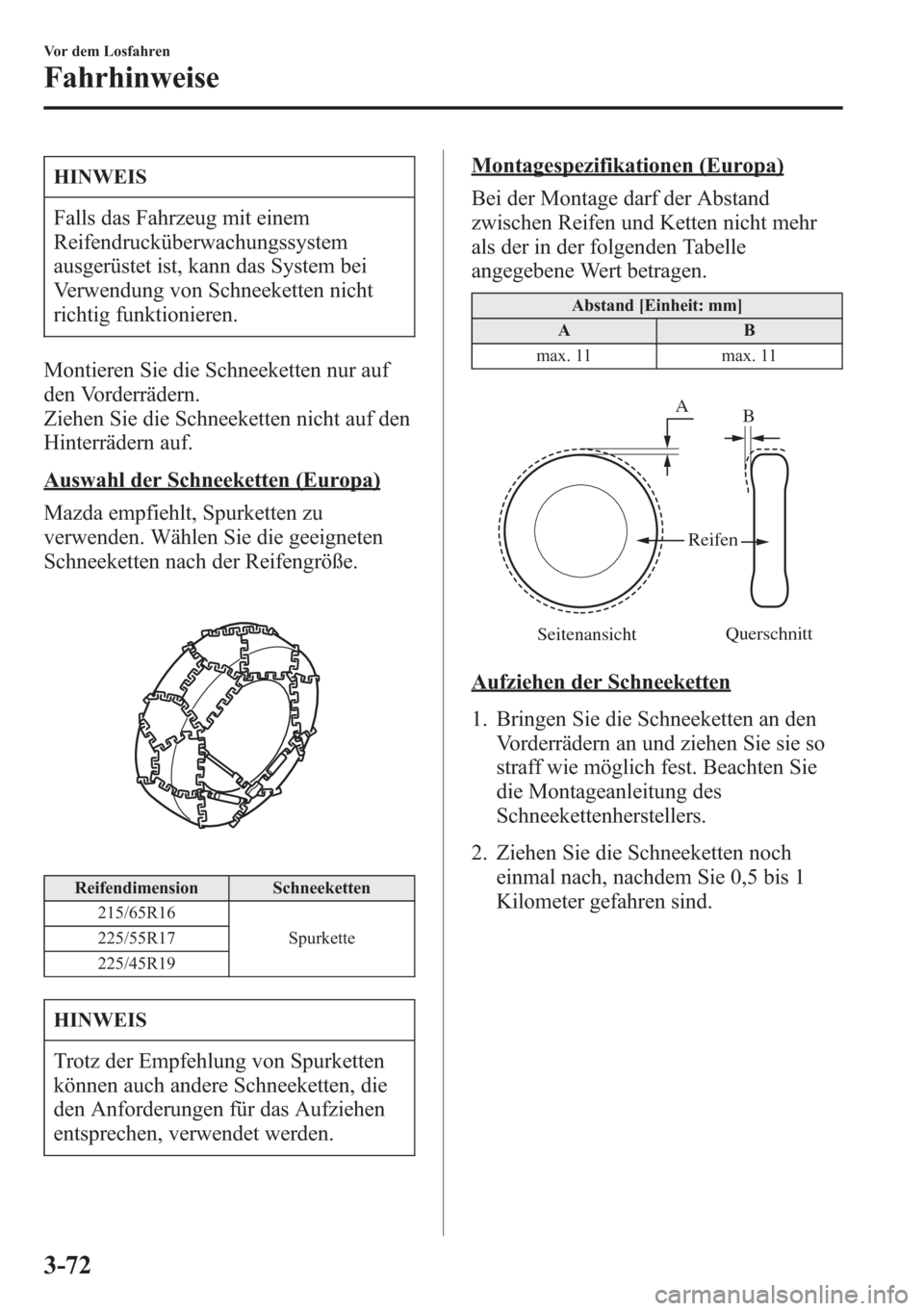 MAZDA MODEL 6 2015 Betriebsanleitung (in German) HINWEIS
Falls das Fahrzeug mit einem
Reifendrucküberwachungssystem
ausgerüstet ist, kann das System bei
Verwendung von Schneeketten nicht
richtig funktionieren.
Montieren Sie die Schneeketten nur au MAZDA MODEL 6 2015 Betriebsanleitung (in German) HINWEIS
Falls das Fahrzeug mit einem
Reifendrucküberwachungssystem
ausgerüstet ist, kann das System bei
Verwendung von Schneeketten nicht
richtig funktionieren.
Montieren Sie die Schneeketten nur au