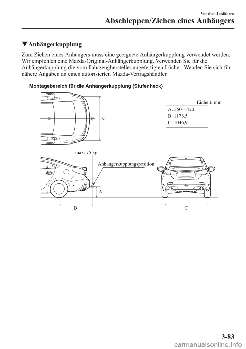 MAZDA MODEL 6 2015 Betriebsanleitung (in German) qAnhängerkupplung
Zum Ziehen eines Anhängers muss eine geeignete Anhängerkupplung verwendet werden.
Wir empfehlen eine Mazda-Original-Anhängerkupplung. Verwenden Sie für die
Anhängerkupplung die MAZDA MODEL 6 2015 Betriebsanleitung (in German) qAnhängerkupplung
Zum Ziehen eines Anhängers muss eine geeignete Anhängerkupplung verwendet werden.
Wir empfehlen eine Mazda-Original-Anhängerkupplung. Verwenden Sie für die
Anhängerkupplung die