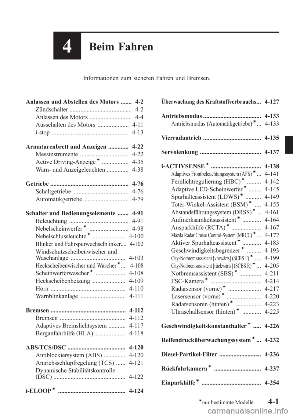 MAZDA MODEL 6 2015  Betriebsanleitung (in German) 4Beim Fahren
Informationen zum sicheren Fahren und Bremsen.
Anlassen und Abstellen des Motors ....... 4-2
Zündschalter ........................................ 4-2
Anlassen des Motors ...............