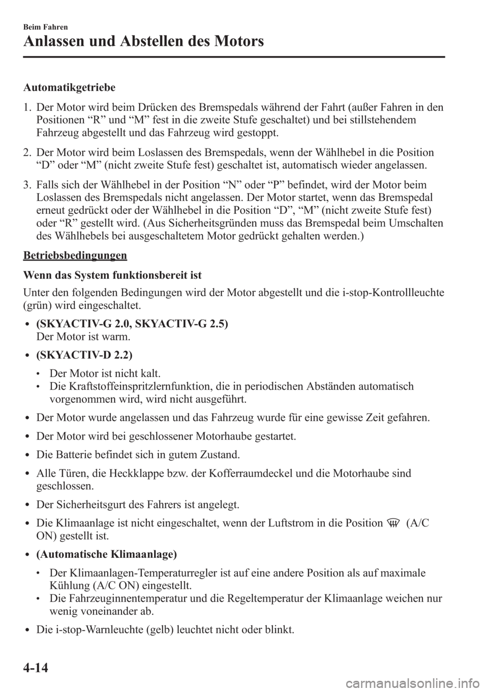MAZDA MODEL 6 2015 Betriebsanleitung (in German) Automatikgetriebe
1. Der Motor wird beim Drücken des Bremspedals während der Fahrt (außer Fahren in den
Positionen“R”und“M”fest in die zweite Stufe geschaltet) und bei stillstehendem
Fahrze MAZDA MODEL 6 2015 Betriebsanleitung (in German) Automatikgetriebe
1. Der Motor wird beim Drücken des Bremspedals während der Fahrt (außer Fahren in den
Positionen“R”und“M”fest in die zweite Stufe geschaltet) und bei stillstehendem
Fahrze