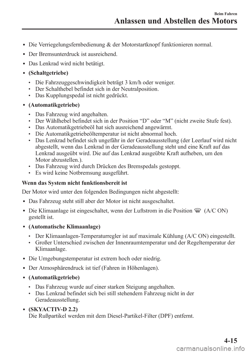 MAZDA MODEL 6 2015 Betriebsanleitung (in German) lDie Verriegelungsfernbedienung & der Motorstartknopf funktionieren normal.
lDer Bremsunterdruck ist ausreichend.
lDas Lenkrad wird nicht betätigt.
l(Schaltgetriebe)
lDie Fahrzeuggeschwindigkeit betr MAZDA MODEL 6 2015 Betriebsanleitung (in German) lDie Verriegelungsfernbedienung & der Motorstartknopf funktionieren normal.
lDer Bremsunterdruck ist ausreichend.
lDas Lenkrad wird nicht betätigt.
l(Schaltgetriebe)
lDie Fahrzeuggeschwindigkeit betr