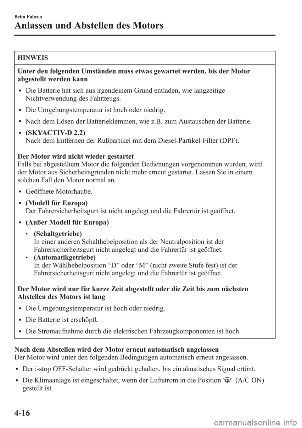MAZDA MODEL 6 2015 Betriebsanleitung (in German) HINWEIS
Unter den folgenden Umständen muss etwas gewartet werden, bis der Motor
abgestellt werden kann
lDie Batterie hat sich aus irgendeinem Grund entladen, wie langzeitige
Nichtverwendung des Fahrz MAZDA MODEL 6 2015 Betriebsanleitung (in German) HINWEIS
Unter den folgenden Umständen muss etwas gewartet werden, bis der Motor
abgestellt werden kann
lDie Batterie hat sich aus irgendeinem Grund entladen, wie langzeitige
Nichtverwendung des Fahrz