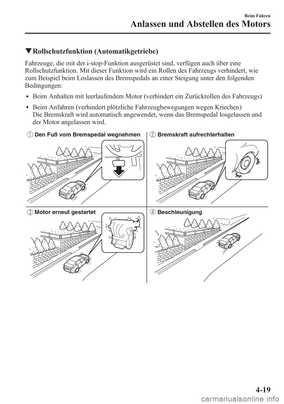 MAZDA MODEL 6 2015 Betriebsanleitung (in German) qRollschutzfunktion (Automatikgetriebe)
Fahrzeuge, die mit der i-stop-Funktion ausgerüstet sind, verfügen auch über eine
Rollschutzfunktion. Mit dieser Funktion wird ein Rollen des Fahrzeugs verhin MAZDA MODEL 6 2015 Betriebsanleitung (in German) qRollschutzfunktion (Automatikgetriebe)
Fahrzeuge, die mit der i-stop-Funktion ausgerüstet sind, verfügen auch über eine
Rollschutzfunktion. Mit dieser Funktion wird ein Rollen des Fahrzeugs verhin