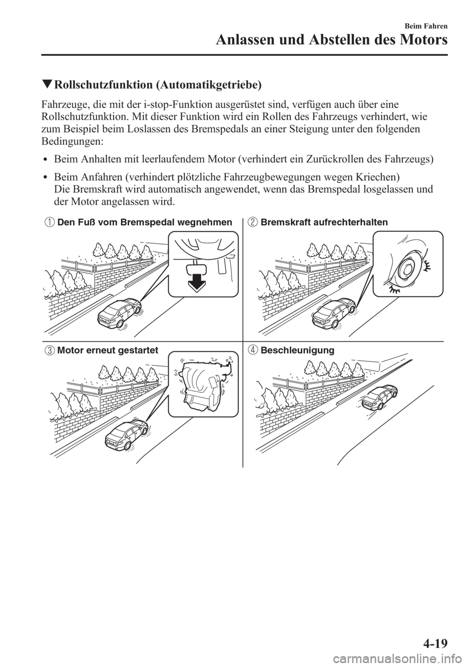 MAZDA MODEL 6 2015  Betriebsanleitung (in German) qRollschutzfunktion (Automatikgetriebe)
Fahrzeuge, die mit der i-stop-Funktion ausgerüstet sind, verfügen auch über eine
Rollschutzfunktion. Mit dieser Funktion wird ein Rollen des Fahrzeugs verhin