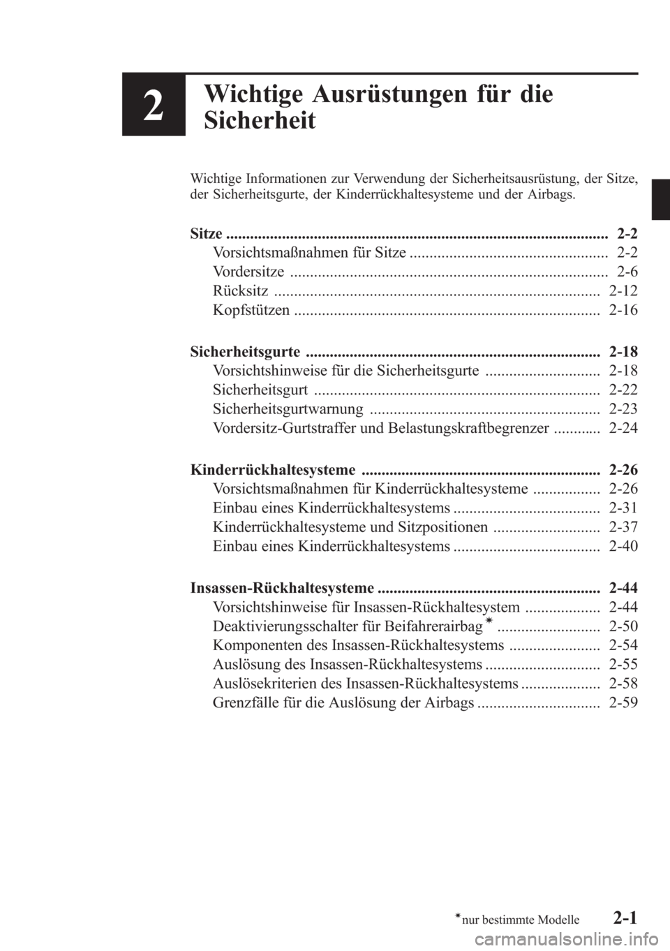 MAZDA MODEL 6 2015  Betriebsanleitung (in German) 2
Wichtige Ausrüstungen für die
Sicherheit
Wichtige Informationen zur Verwendung der Sicherheitsausrüstung, der Sitze,
der Sicherheitsgurte, der Kinderrückhaltesysteme und der Airbags.
Sitze .....