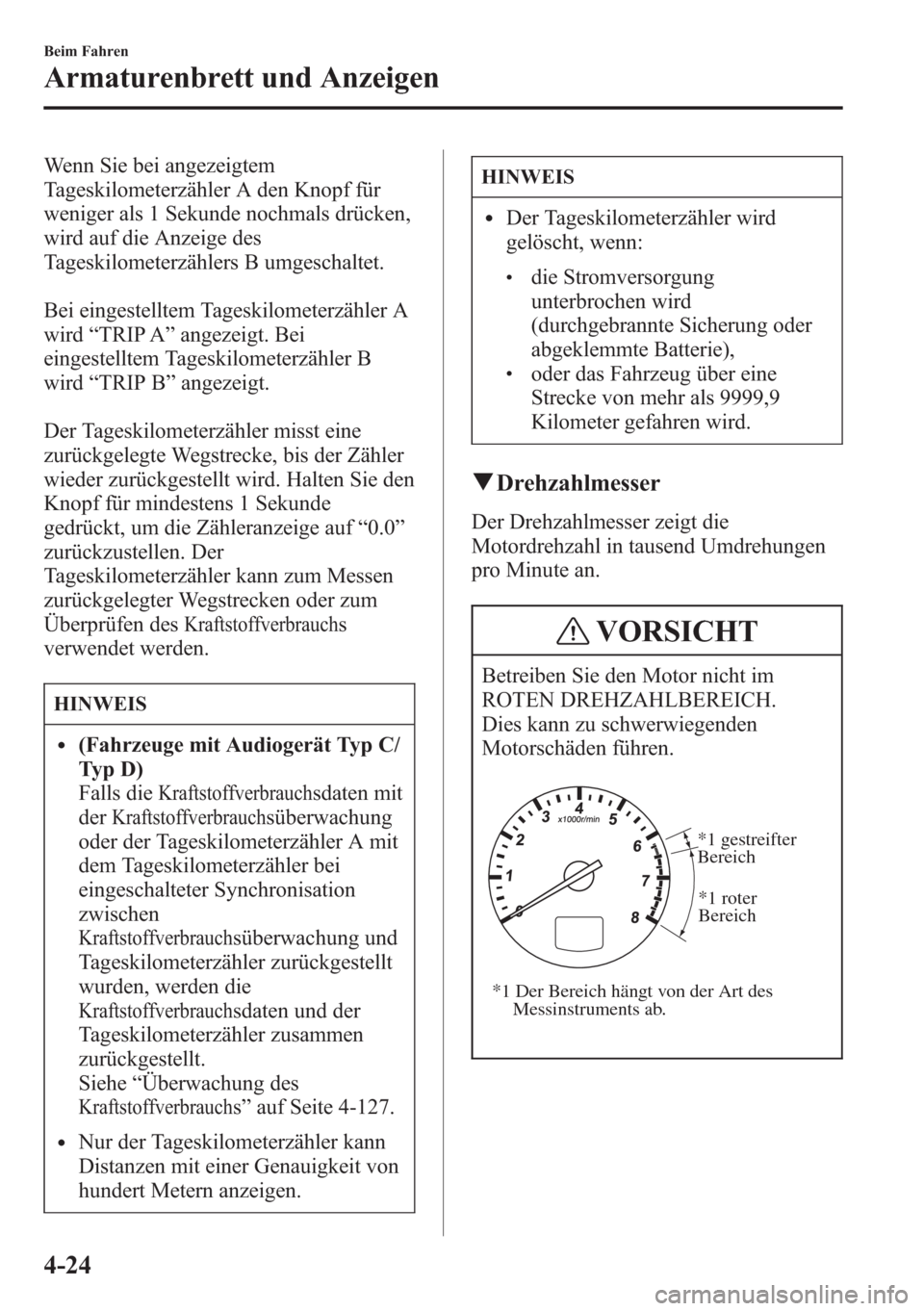 MAZDA MODEL 6 2015 Betriebsanleitung (in German) Wenn Sie bei angezeigtem
Tageskilometerzähler A den Knopf für
weniger als 1 Sekunde nochmals drücken,
wird auf die Anzeige des
Tageskilometerzählers B umgeschaltet.
Bei eingestelltem Tageskilomete MAZDA MODEL 6 2015 Betriebsanleitung (in German) Wenn Sie bei angezeigtem
Tageskilometerzähler A den Knopf für
weniger als 1 Sekunde nochmals drücken,
wird auf die Anzeige des
Tageskilometerzählers B umgeschaltet.
Bei eingestelltem Tageskilomete