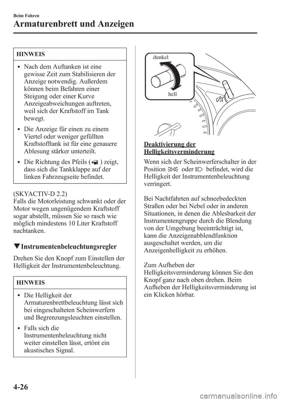 MAZDA MODEL 6 2015 Betriebsanleitung (in German) HINWEIS
lNach dem Auftanken ist eine
gewisse Zeit zum Stabilisieren der
Anzeige notwendig. Außerdem
können beim Befahren einer
Steigung oder einer Kurve
Anzeigeabweichungen auftreten,
weil sich der MAZDA MODEL 6 2015 Betriebsanleitung (in German) HINWEIS
lNach dem Auftanken ist eine
gewisse Zeit zum Stabilisieren der
Anzeige notwendig. Außerdem
können beim Befahren einer
Steigung oder einer Kurve
Anzeigeabweichungen auftreten,
weil sich der