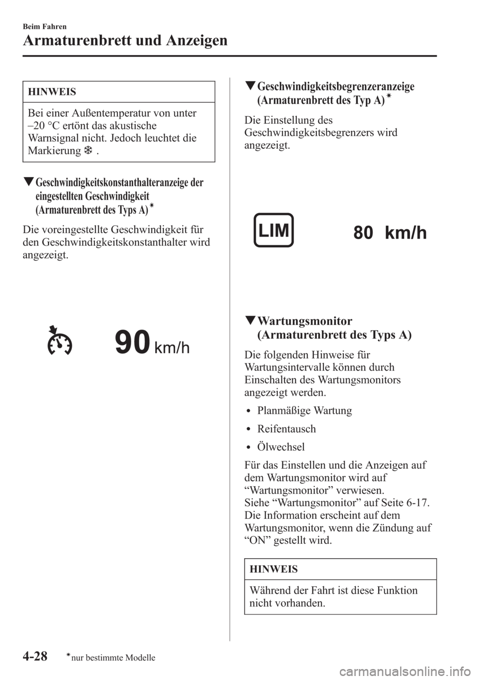 MAZDA MODEL 6 2015 Betriebsanleitung (in German) HINWEIS
Bei einer Außentemperatur von unter
_
20 °C ertönt das akustische
Warnsignal nicht. Jedoch leuchtet die
Markierung
.
qGeschwindigkeitskonstanthalteranzeige der
eingestellten Geschwindigkeit MAZDA MODEL 6 2015 Betriebsanleitung (in German) HINWEIS
Bei einer Außentemperatur von unter
_
20 °C ertönt das akustische
Warnsignal nicht. Jedoch leuchtet die
Markierung
.
qGeschwindigkeitskonstanthalteranzeige der
eingestellten Geschwindigkeit