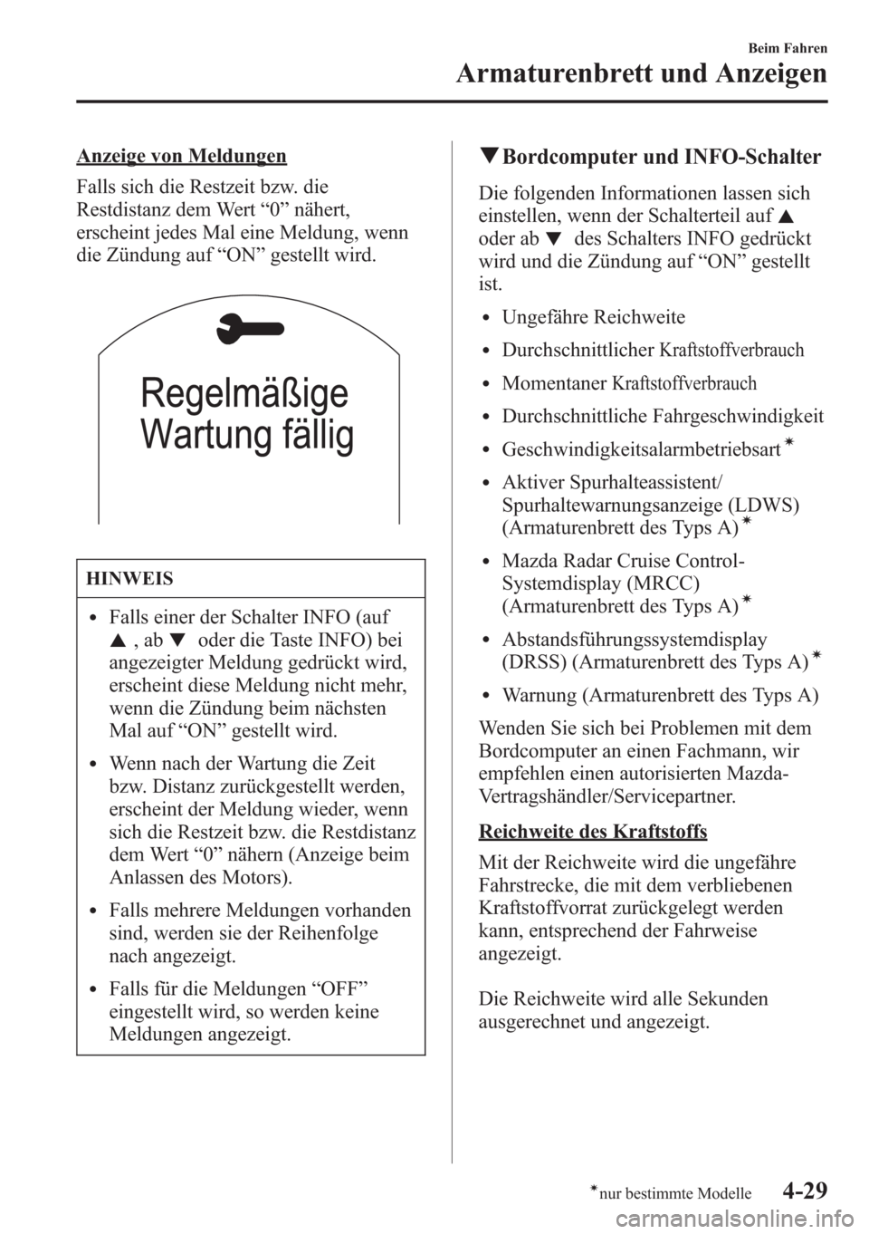 MAZDA MODEL 6 2015  Betriebsanleitung (in German) Anzeige von Meldungen
Falls sich die Restzeit bzw. die
Restdistanz dem Wert“0”nähert,
erscheint jedes Mal eine Meldung, wenn
die Zündung auf“ON”gestellt wird.
HINWEIS
lFalls einer der Schalt