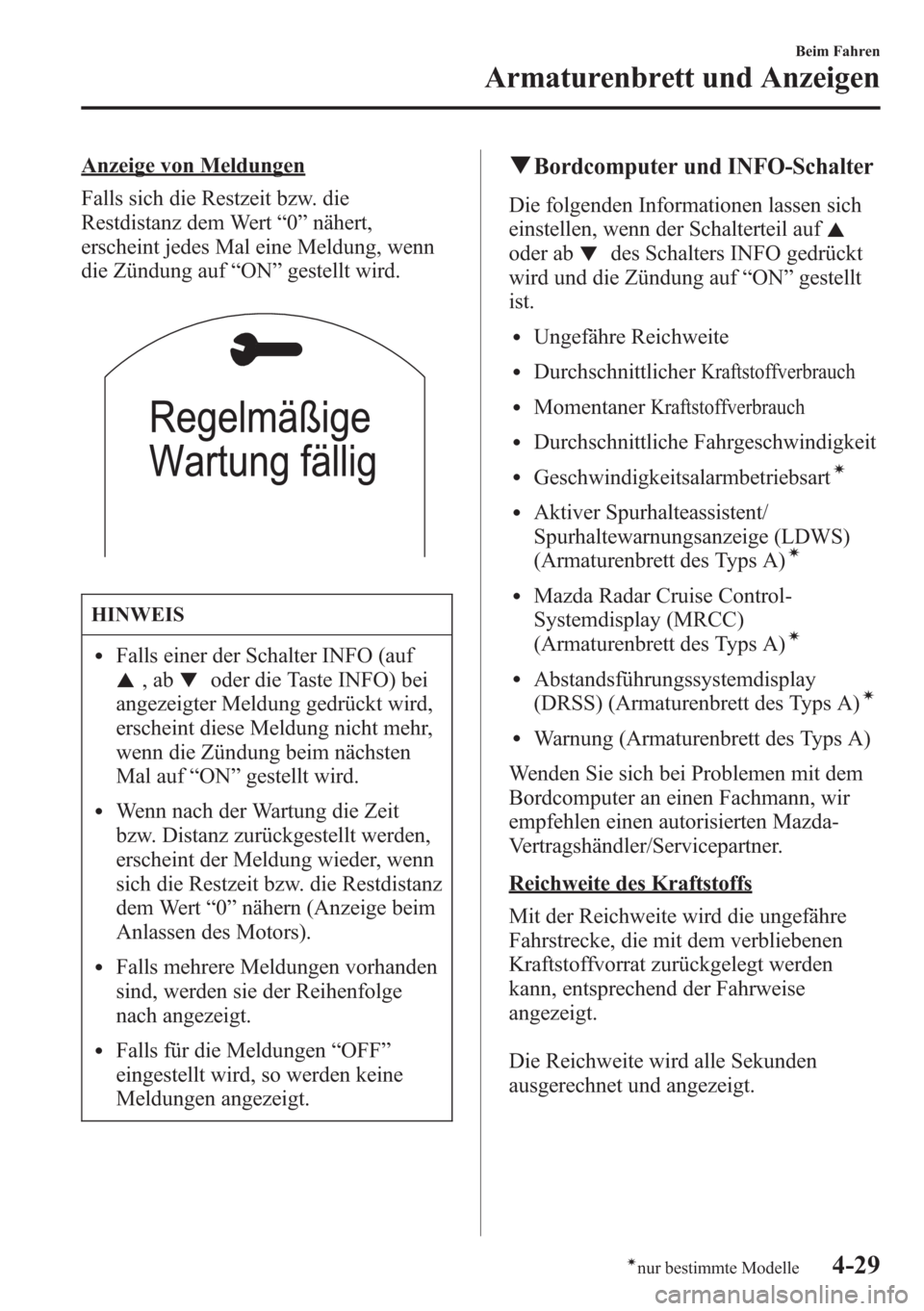MAZDA MODEL 6 2015 Betriebsanleitung (in German) Anzeige von Meldungen
Falls sich die Restzeit bzw. die
Restdistanz dem Wert“0”nähert,
erscheint jedes Mal eine Meldung, wenn
die Zündung auf“ON”gestellt wird.
HINWEIS
lFalls einer der Schalt MAZDA MODEL 6 2015 Betriebsanleitung (in German) Anzeige von Meldungen
Falls sich die Restzeit bzw. die
Restdistanz dem Wert“0”nähert,
erscheint jedes Mal eine Meldung, wenn
die Zündung auf“ON”gestellt wird.
HINWEIS
lFalls einer der Schalt