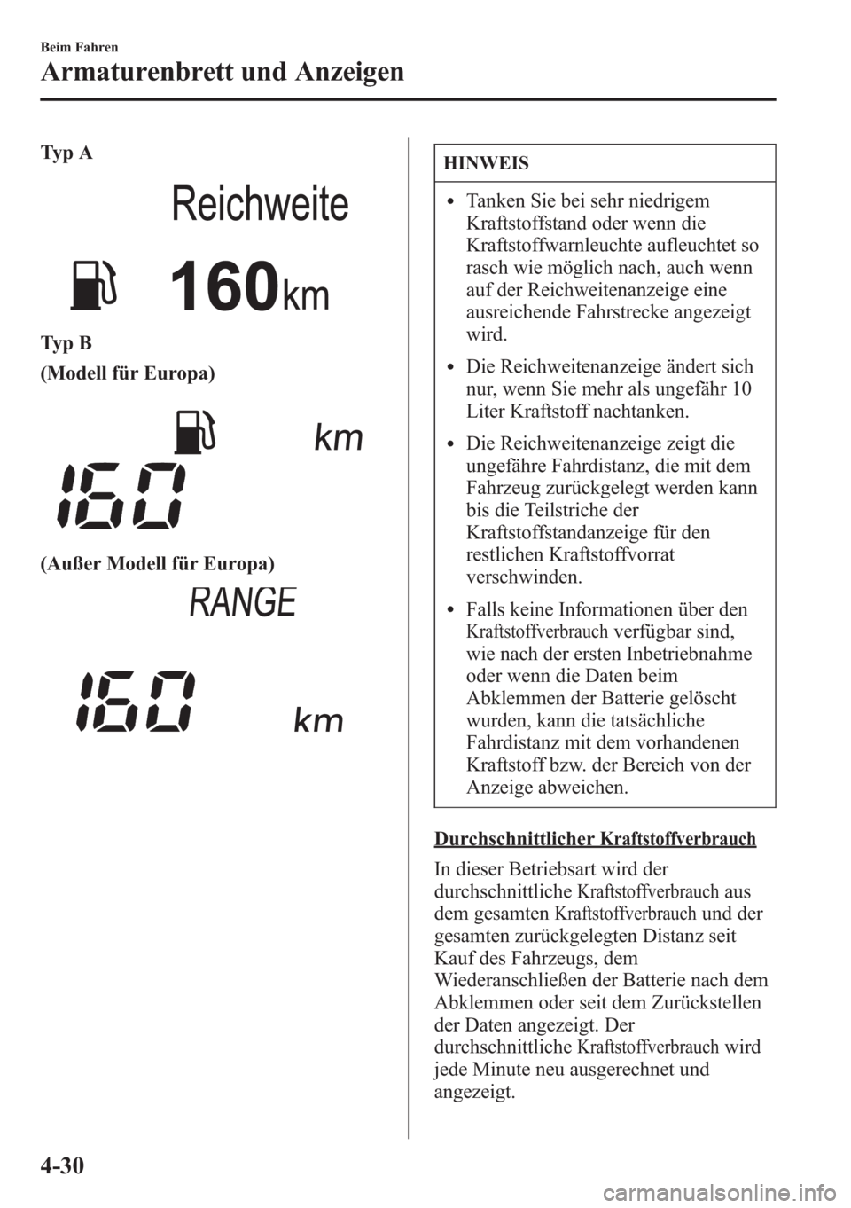 MAZDA MODEL 6 2015 Betriebsanleitung (in German) Ty p A
Ty p B
(Modell für Europa)
(Außer Modell für Europa)
HINWEIS
lTanken Sie bei sehr niedrigem
Kraftstoffstand oder wenn die
Kraftstoffwarnleuchte aufleuchtet so
rasch wie möglich nach, auch w MAZDA MODEL 6 2015 Betriebsanleitung (in German) Ty p A
Ty p B
(Modell für Europa)
(Außer Modell für Europa)
HINWEIS
lTanken Sie bei sehr niedrigem
Kraftstoffstand oder wenn die
Kraftstoffwarnleuchte aufleuchtet so
rasch wie möglich nach, auch w