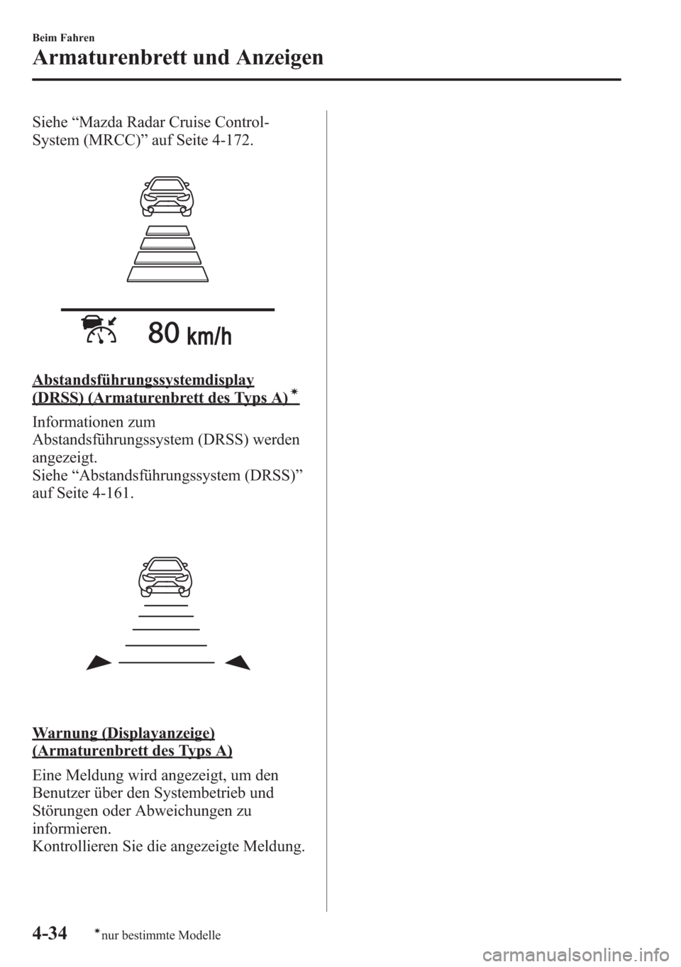 MAZDA MODEL 6 2015  Betriebsanleitung (in German) Siehe“Mazda Radar Cruise Control-
System (MRCC)”auf Seite 4-172.
Abstandsführungssystemdisplay
(DRSS) (Armaturenbrett des Typs A)í
Informationen zum
Abstandsführungssystem (DRSS) werden
angezei