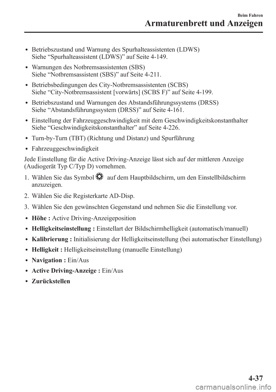 MAZDA MODEL 6 2015 Betriebsanleitung (in German) lBetriebszustand und Warnung des Spurhalteassistenten (LDWS)
Siehe“Spurhalteassistent (LDWS)”auf Seite 4-149.
lWarnungen des Notbremsassistenten (SBS)
Siehe“Notbremsassistent (SBS)”auf Seite 4 MAZDA MODEL 6 2015 Betriebsanleitung (in German) lBetriebszustand und Warnung des Spurhalteassistenten (LDWS)
Siehe“Spurhalteassistent (LDWS)”auf Seite 4-149.
lWarnungen des Notbremsassistenten (SBS)
Siehe“Notbremsassistent (SBS)”auf Seite 4
