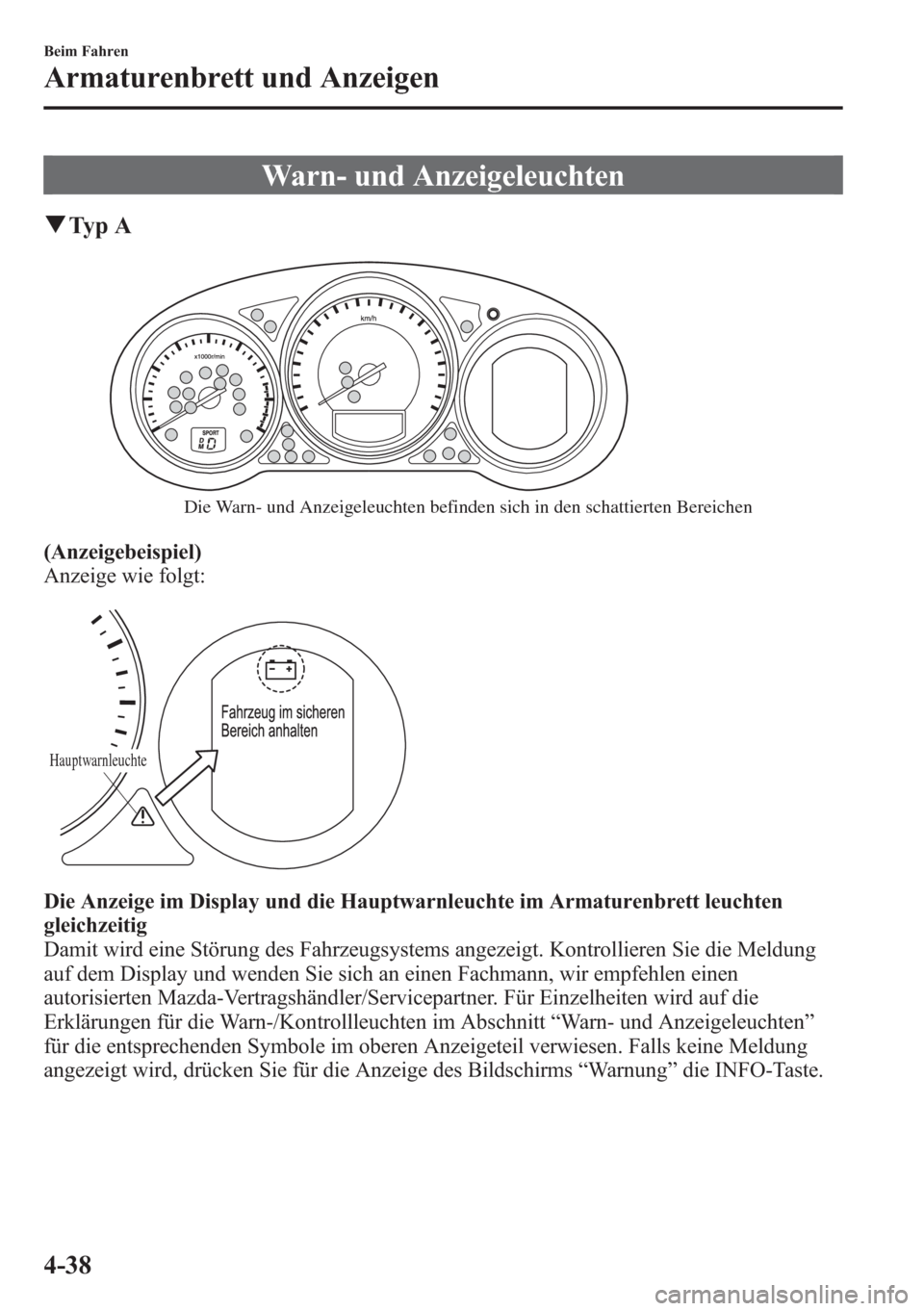 MAZDA MODEL 6 2015 Betriebsanleitung (in German) Warn- und Anzeigeleuchten
qTy p A
Die Warn- und Anzeigeleuchten befinden sich in den schattierten Bereichen
(Anzeigebeispiel)
Anzeige wie folgt:
Hauptwarnleuchte
Die Anzeige im Display und die Hauptwa MAZDA MODEL 6 2015 Betriebsanleitung (in German) Warn- und Anzeigeleuchten
qTy p A
Die Warn- und Anzeigeleuchten befinden sich in den schattierten Bereichen
(Anzeigebeispiel)
Anzeige wie folgt:
Hauptwarnleuchte
Die Anzeige im Display und die Hauptwa