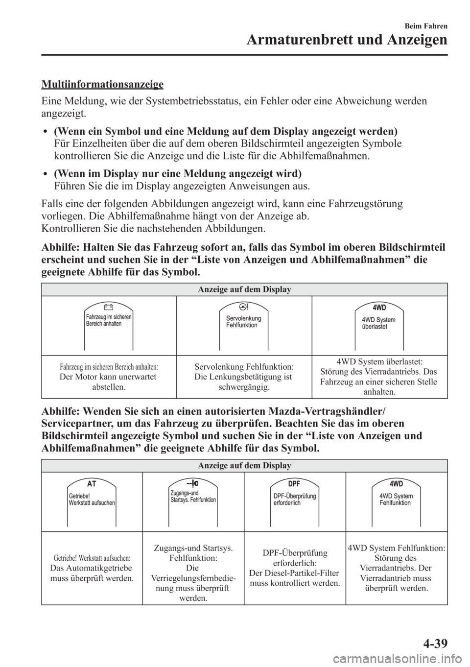 MAZDA MODEL 6 2015 Betriebsanleitung (in German) Multiinformationsanzeige
Eine Meldung, wie der Systembetriebsstatus, ein Fehler oder eine Abweichung werden
angezeigt.
l(Wenn ein Symbol und eine Meldung auf dem Display angezeigt werden)
Für Einzelh MAZDA MODEL 6 2015 Betriebsanleitung (in German) Multiinformationsanzeige
Eine Meldung, wie der Systembetriebsstatus, ein Fehler oder eine Abweichung werden
angezeigt.
l(Wenn ein Symbol und eine Meldung auf dem Display angezeigt werden)
Für Einzelh