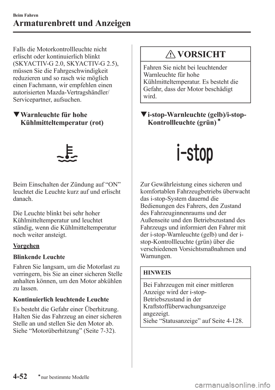 MAZDA MODEL 6 2015 Betriebsanleitung (in German) Falls die Motorkontrollleuchte nicht
erlischt oder kontinuierlich blinkt
(SKYACTIV-G 2.0, SKYACTIV-G 2.5),
müssen Sie die Fahrgeschwindigkeit
reduzieren und so rasch wie möglich
einen Fachmann, wir MAZDA MODEL 6 2015 Betriebsanleitung (in German) Falls die Motorkontrollleuchte nicht
erlischt oder kontinuierlich blinkt
(SKYACTIV-G 2.0, SKYACTIV-G 2.5),
müssen Sie die Fahrgeschwindigkeit
reduzieren und so rasch wie möglich
einen Fachmann, wir
