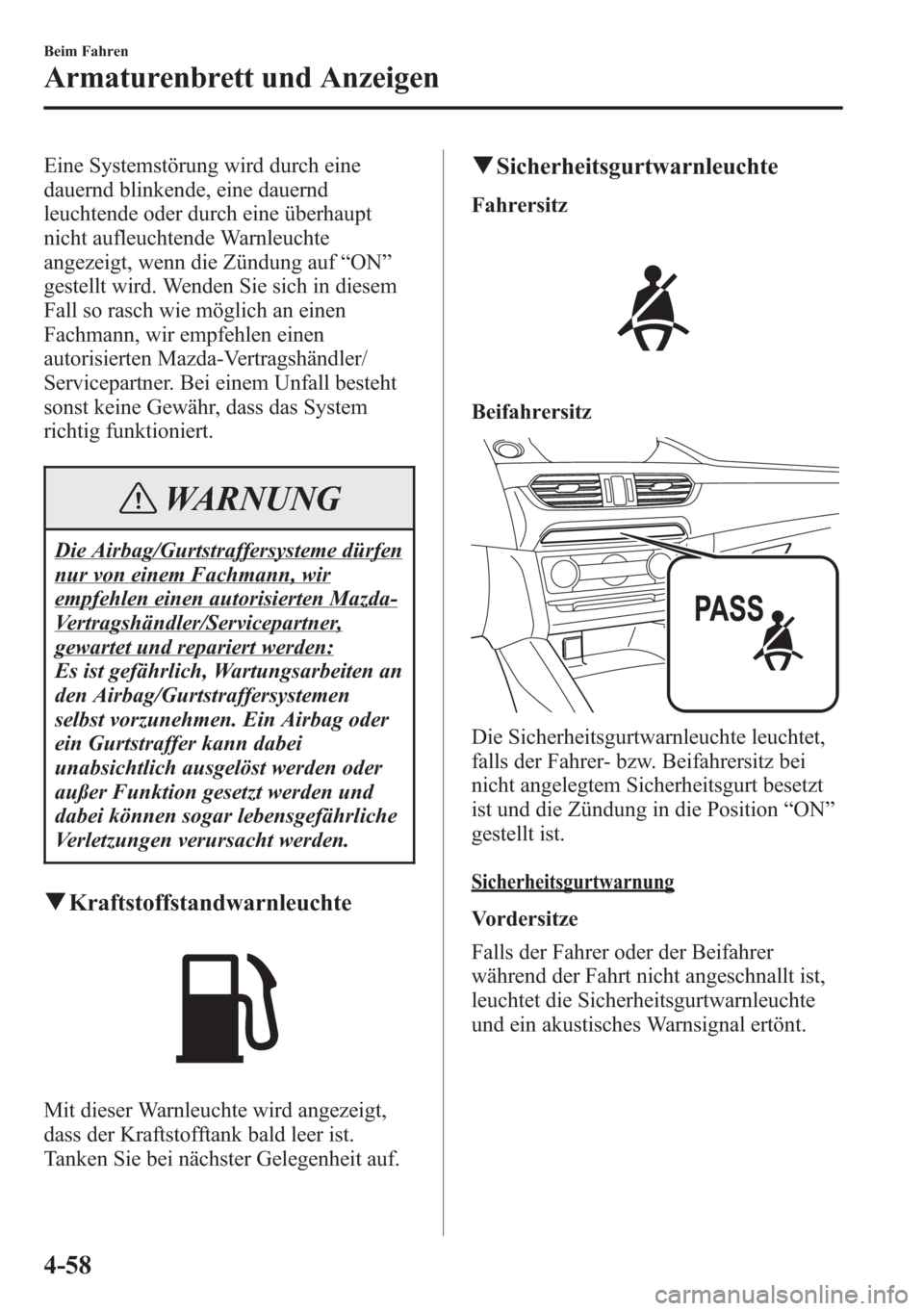 MAZDA MODEL 6 2015  Betriebsanleitung (in German) Eine Systemstörung wird durch eine
dauernd blinkende, eine dauernd
leuchtende oder durch eine überhaupt
nicht aufleuchtende Warnleuchte
angezeigt, wenn die Zündung auf“ON”
gestellt wird. Wenden