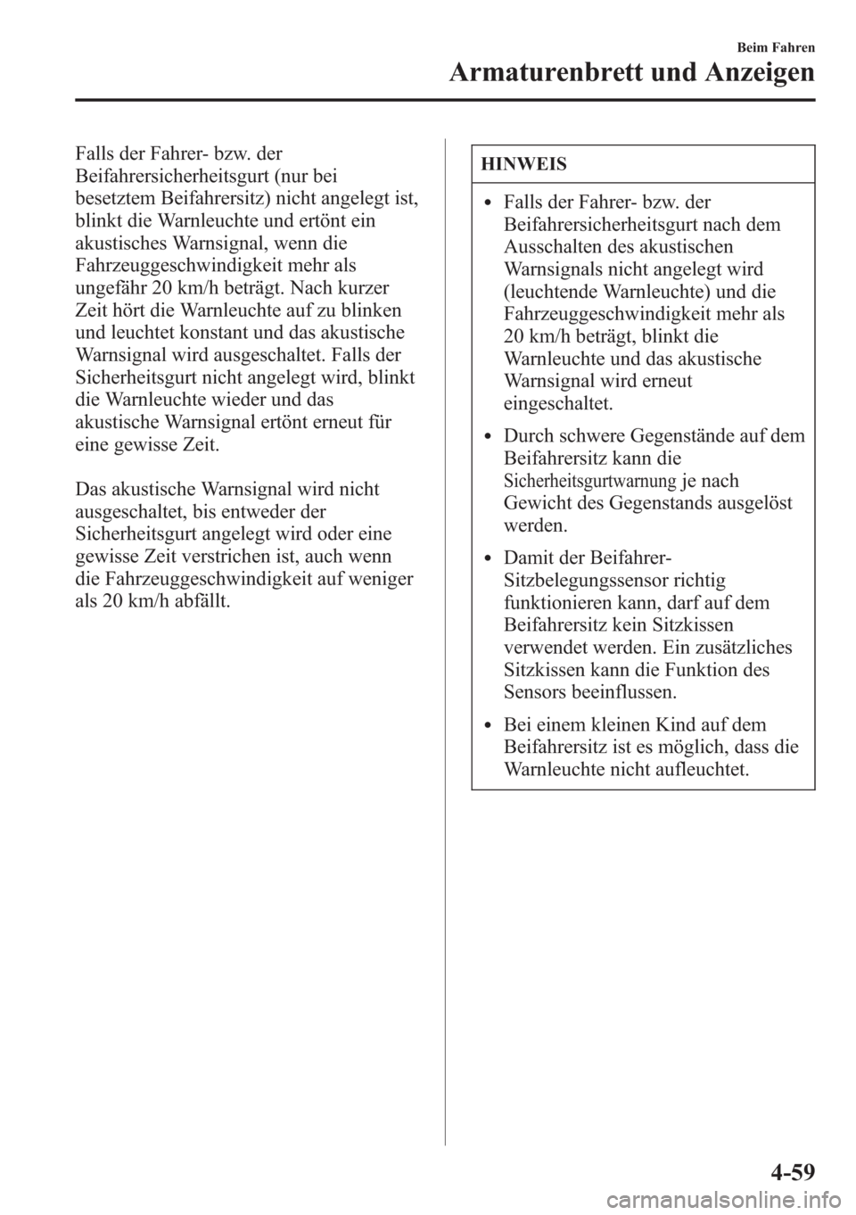 MAZDA MODEL 6 2015 Betriebsanleitung (in German) Falls der Fahrer- bzw. der
Beifahrersicherheitsgurt (nur bei
besetztem Beifahrersitz) nicht angelegt ist,
blinkt die Warnleuchte und ertönt ein
akustisches Warnsignal, wenn die
Fahrzeuggeschwindigkei MAZDA MODEL 6 2015 Betriebsanleitung (in German) Falls der Fahrer- bzw. der
Beifahrersicherheitsgurt (nur bei
besetztem Beifahrersitz) nicht angelegt ist,
blinkt die Warnleuchte und ertönt ein
akustisches Warnsignal, wenn die
Fahrzeuggeschwindigkei