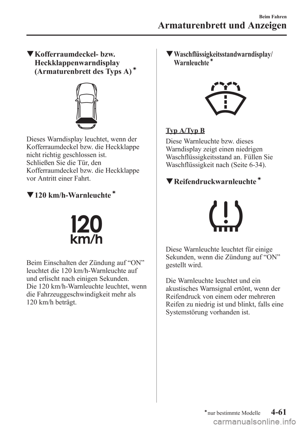 MAZDA MODEL 6 2015 Betriebsanleitung (in German) qKofferraumdeckel- bzw.
Heckklappenwarndisplay
(Armaturenbrett des Typs A)
í
Dieses Warndisplay leuchtet, wenn der
Kofferraumdeckel bzw. die Heckklappe
nicht richtig geschlossen ist.
Schließen Sie d MAZDA MODEL 6 2015 Betriebsanleitung (in German) qKofferraumdeckel- bzw.
Heckklappenwarndisplay
(Armaturenbrett des Typs A)
í
Dieses Warndisplay leuchtet, wenn der
Kofferraumdeckel bzw. die Heckklappe
nicht richtig geschlossen ist.
Schließen Sie d