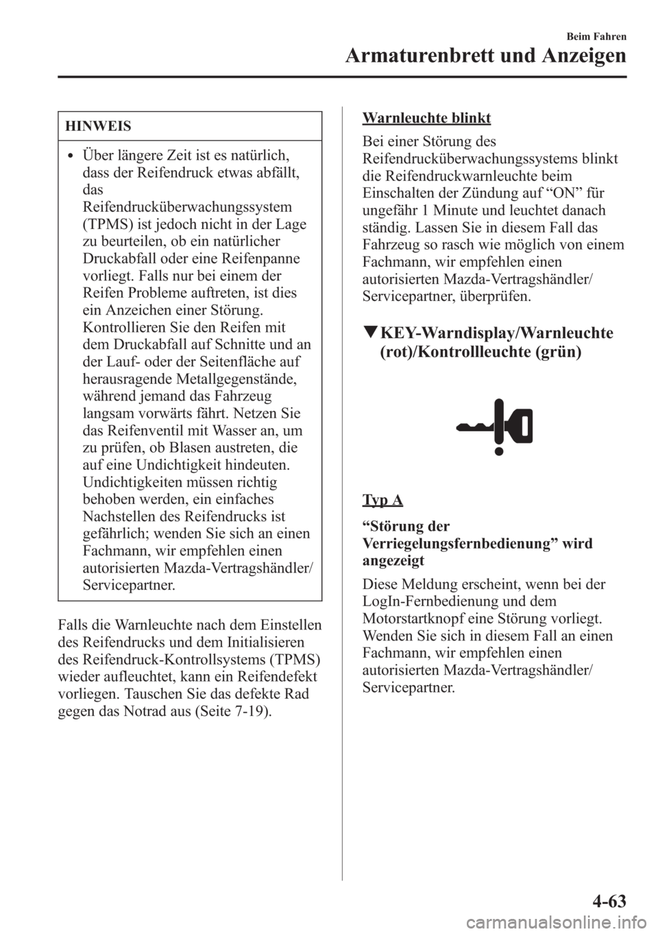 MAZDA MODEL 6 2015  Betriebsanleitung (in German) HINWEIS
lÜber längere Zeit ist es natürlich,
dass der Reifendruck etwas abfällt,
das
Reifendrucküberwachungssystem
(TPMS) ist jedoch nicht in der Lage
zu beurteilen, ob ein natürlicher
Druckabfa