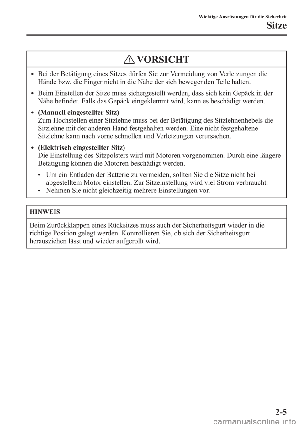 MAZDA MODEL 6 2015  Betriebsanleitung (in German) VORSICHT
lBei der Betätigung eines Sitzes dürfen Sie zur Vermeidung von Verletzungen die
Hände bzw. die Finger nicht in die Nähe der sich bewegenden Teile halten.
lBeim Einstellen der Sitze muss s