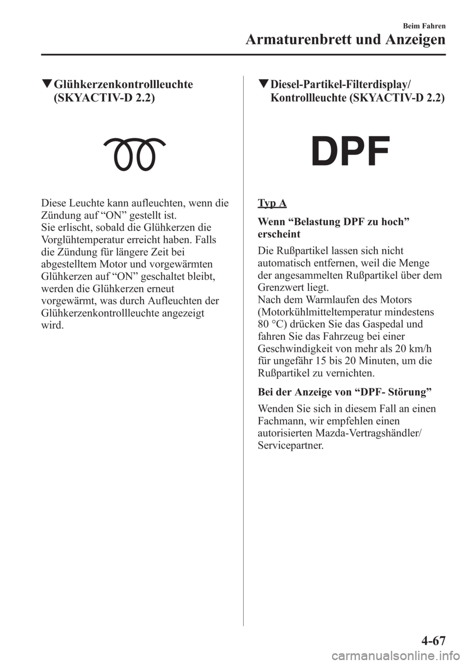 MAZDA MODEL 6 2015 Betriebsanleitung (in German) qGlühkerzenkontrollleuchte
(SKYACTIV-D 2.2)
Diese Leuchte kann aufleuchten, wenn die
Zündung auf“ON”gestellt ist.
Sie erlischt, sobald die Glühkerzen die
Vorglühtemperatur erreicht haben. Fall MAZDA MODEL 6 2015 Betriebsanleitung (in German) qGlühkerzenkontrollleuchte
(SKYACTIV-D 2.2)
Diese Leuchte kann aufleuchten, wenn die
Zündung auf“ON”gestellt ist.
Sie erlischt, sobald die Glühkerzen die
Vorglühtemperatur erreicht haben. Fall