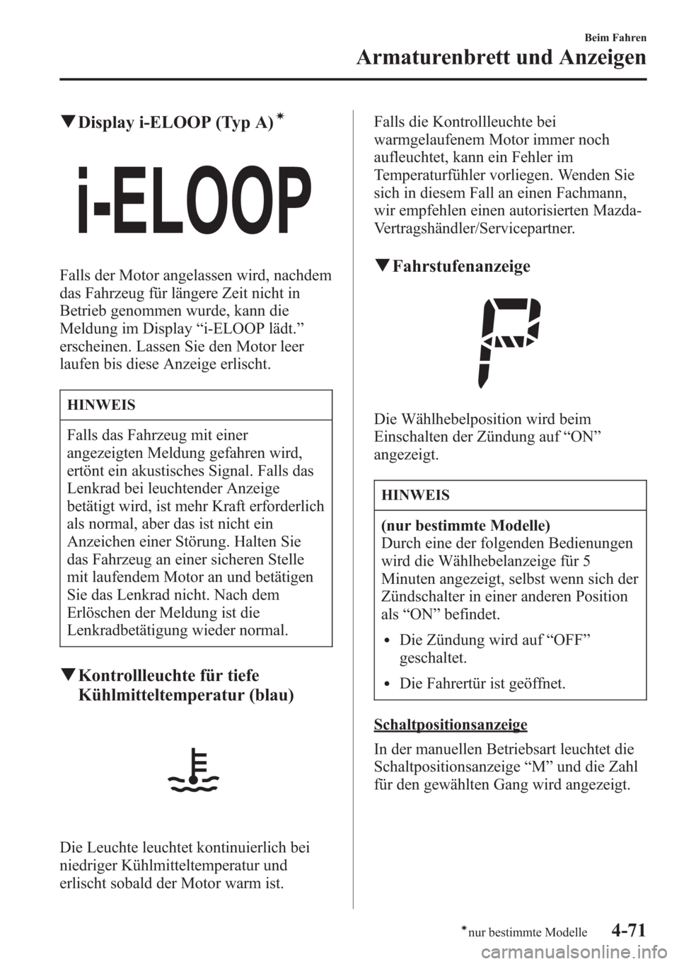 MAZDA MODEL 6 2015 Betriebsanleitung (in German) qDisplay i-ELOOP (Typ A)í
Falls der Motor angelassen wird, nachdem
das Fahrzeug für längere Zeit nicht in
Betrieb genommen wurde, kann die
Meldung im Display“i-ELOOP lädt.”
erscheinen. Lassen MAZDA MODEL 6 2015 Betriebsanleitung (in German) qDisplay i-ELOOP (Typ A)í
Falls der Motor angelassen wird, nachdem
das Fahrzeug für längere Zeit nicht in
Betrieb genommen wurde, kann die
Meldung im Display“i-ELOOP lädt.”
erscheinen. Lassen