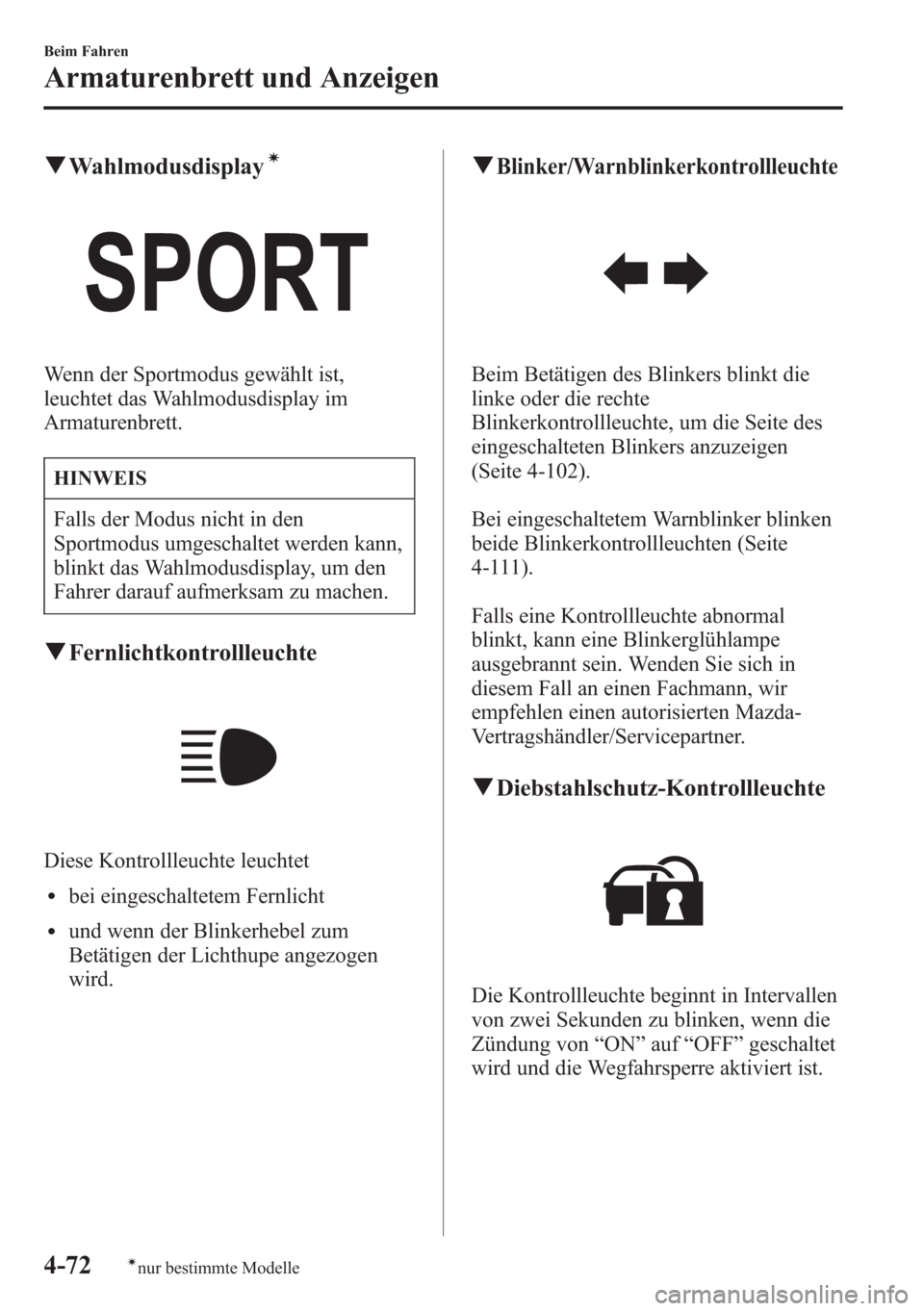 MAZDA MODEL 6 2015 Betriebsanleitung (in German) qWahlmodusdisplayí
Wenn der Sportmodus gewählt ist,
leuchtet das Wahlmodusdisplay im
Armaturenbrett.
HINWEIS
Falls der Modus nicht in den
Sportmodus umgeschaltet werden kann,
blinkt das Wahlmodusdis MAZDA MODEL 6 2015 Betriebsanleitung (in German) qWahlmodusdisplayí
Wenn der Sportmodus gewählt ist,
leuchtet das Wahlmodusdisplay im
Armaturenbrett.
HINWEIS
Falls der Modus nicht in den
Sportmodus umgeschaltet werden kann,
blinkt das Wahlmodusdis