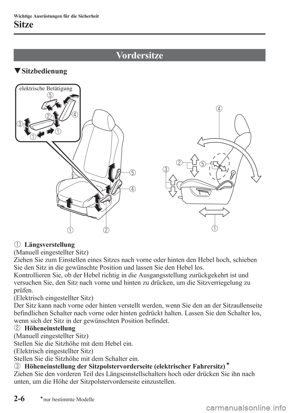 MAZDA MODEL 6 2015  Betriebsanleitung (in German) Vordersitze
qSitzbedienung
elektrische Betätigung
Längsverstellung
(Manuell eingestellter Sitz)
Ziehen Sie zum Einstellen eines Sitzes nach vorne oder hinten den Hebel hoch, schieben
Sie den Sitz in