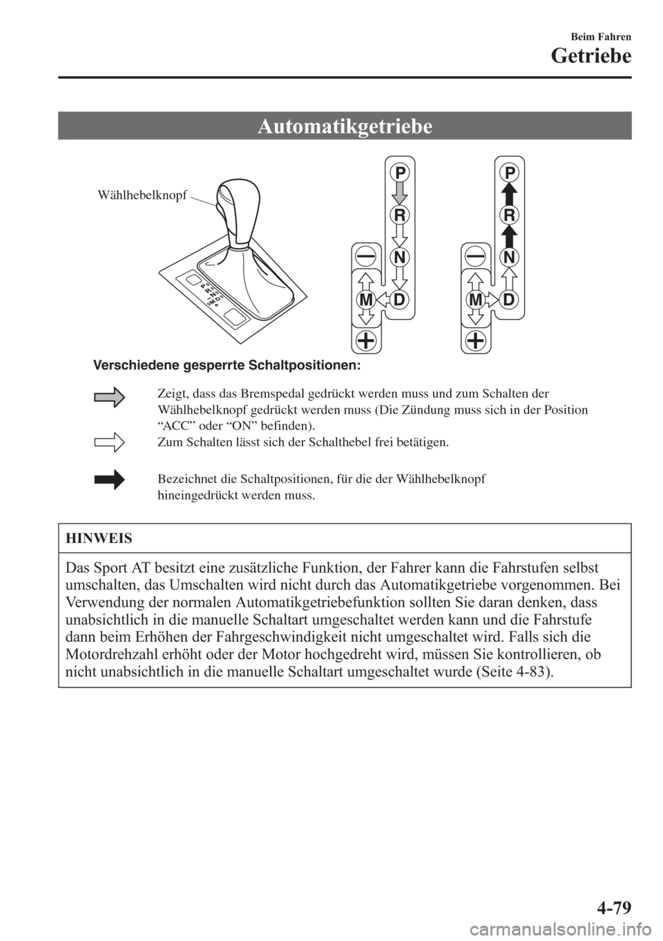 MAZDA MODEL 6 2015 Betriebsanleitung (in German) Automatikgetriebe
Wählhebelknopf
Zum Schalten lässt sich der Schalthebel frei betätigen.
Bezeichnet die Schaltpositionen, für die der Wählhebelknopf
hinein
gedrückt werden muss. Zeigt, dass das MAZDA MODEL 6 2015 Betriebsanleitung (in German) Automatikgetriebe
Wählhebelknopf
Zum Schalten lässt sich der Schalthebel frei betätigen.
Bezeichnet die Schaltpositionen, für die der Wählhebelknopf
hinein
gedrückt werden muss. Zeigt, dass das