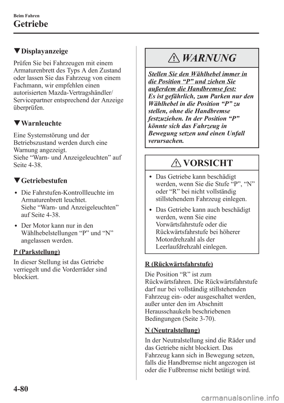 MAZDA MODEL 6 2015 Betriebsanleitung (in German) qDisplayanzeige
Prüfen Sie bei Fahrzeugen mit einem
Armaturenbrett des Typs A den Zustand
oder lassen Sie das Fahrzeug von einem
Fachmann, wir empfehlen einen
autorisierten Mazda-Vertragshändler/
Se MAZDA MODEL 6 2015 Betriebsanleitung (in German) qDisplayanzeige
Prüfen Sie bei Fahrzeugen mit einem
Armaturenbrett des Typs A den Zustand
oder lassen Sie das Fahrzeug von einem
Fachmann, wir empfehlen einen
autorisierten Mazda-Vertragshändler/
Se