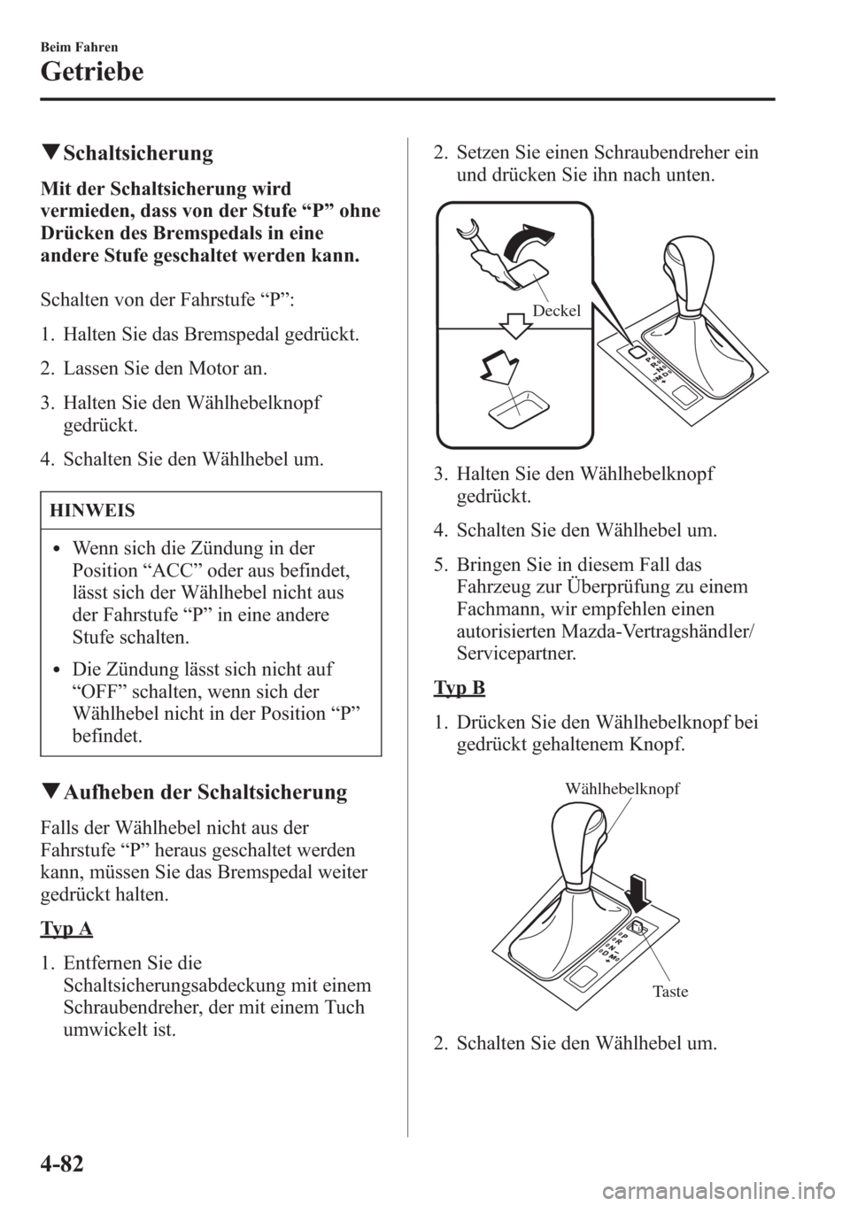 MAZDA MODEL 6 2015 Betriebsanleitung (in German) qSchaltsicherung
Mit der Schaltsicherung wird
vermieden, dass von der Stufe“P”ohne
Drücken des Bremspedals in eine
andere Stufe geschaltet werden kann.
Schalten von der Fahrstufe“P”:
1. Halte MAZDA MODEL 6 2015 Betriebsanleitung (in German) qSchaltsicherung
Mit der Schaltsicherung wird
vermieden, dass von der Stufe“P”ohne
Drücken des Bremspedals in eine
andere Stufe geschaltet werden kann.
Schalten von der Fahrstufe“P”:
1. Halte