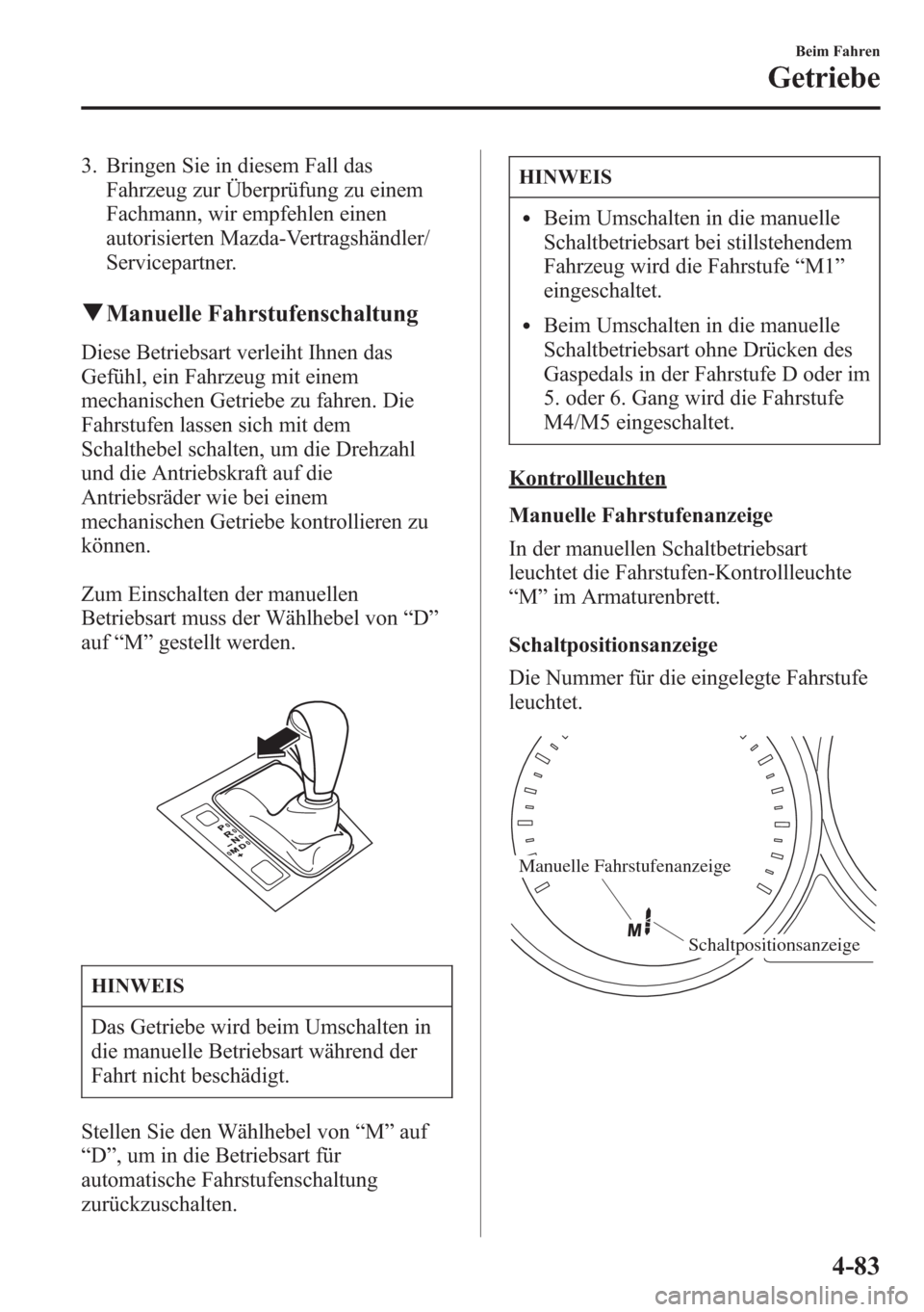MAZDA MODEL 6 2015 Betriebsanleitung (in German) 3. Bringen Sie in diesem Fall das
Fahrzeug zur Überprüfung zu einem
Fachmann, wir empfehlen einen
autorisierten Mazda-Vertragshändler/
Servicepartner.
qManuelle Fahrstufenschaltung
Diese Betriebsar MAZDA MODEL 6 2015 Betriebsanleitung (in German) 3. Bringen Sie in diesem Fall das
Fahrzeug zur Überprüfung zu einem
Fachmann, wir empfehlen einen
autorisierten Mazda-Vertragshändler/
Servicepartner.
qManuelle Fahrstufenschaltung
Diese Betriebsar