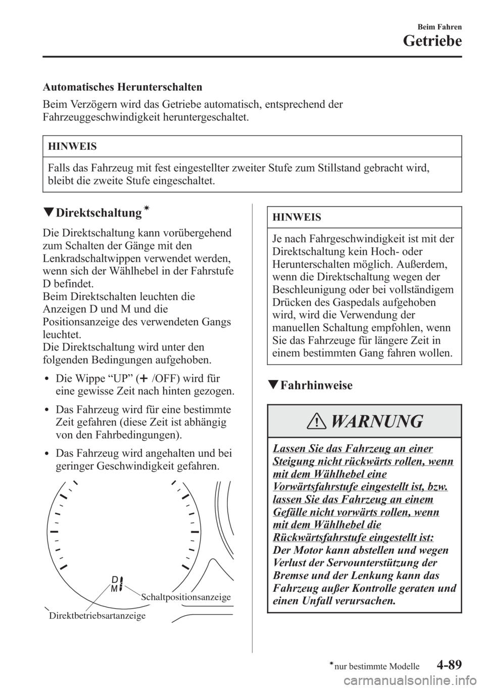 MAZDA MODEL 6 2015 Betriebsanleitung (in German) Automatisches Herunterschalten
Beim Verzögern wird das Getriebe automatisch, entsprechend der
Fahrzeuggeschwindigkeit heruntergeschaltet.
HINWEIS
Falls das Fahrzeug mit fest eingestellter zweiter Stu MAZDA MODEL 6 2015 Betriebsanleitung (in German) Automatisches Herunterschalten
Beim Verzögern wird das Getriebe automatisch, entsprechend der
Fahrzeuggeschwindigkeit heruntergeschaltet.
HINWEIS
Falls das Fahrzeug mit fest eingestellter zweiter Stu
